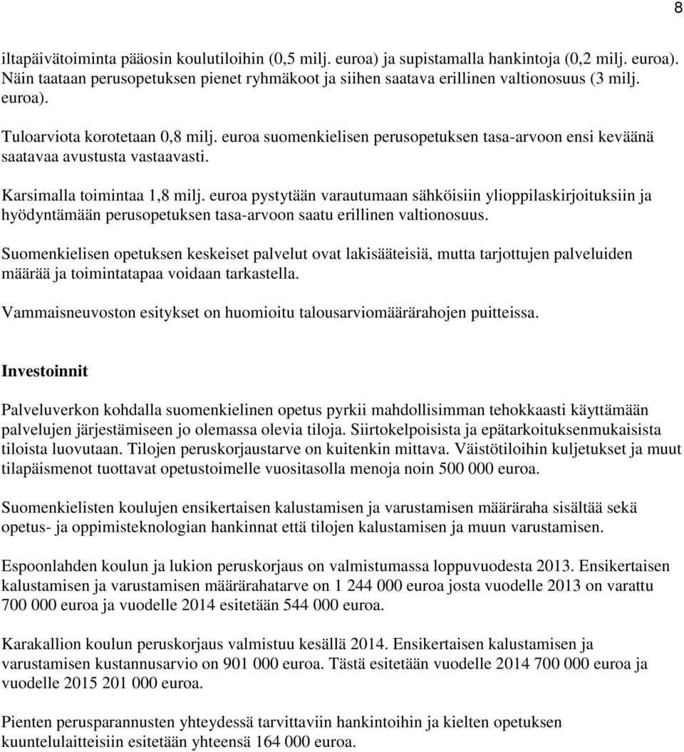 euroa pystytään varautumaan sähköisiin ylioppilaskirjoituksiin ja hyödyntämään perusopetuksen tasa-arvoon saatu erillinen valtionosuus.