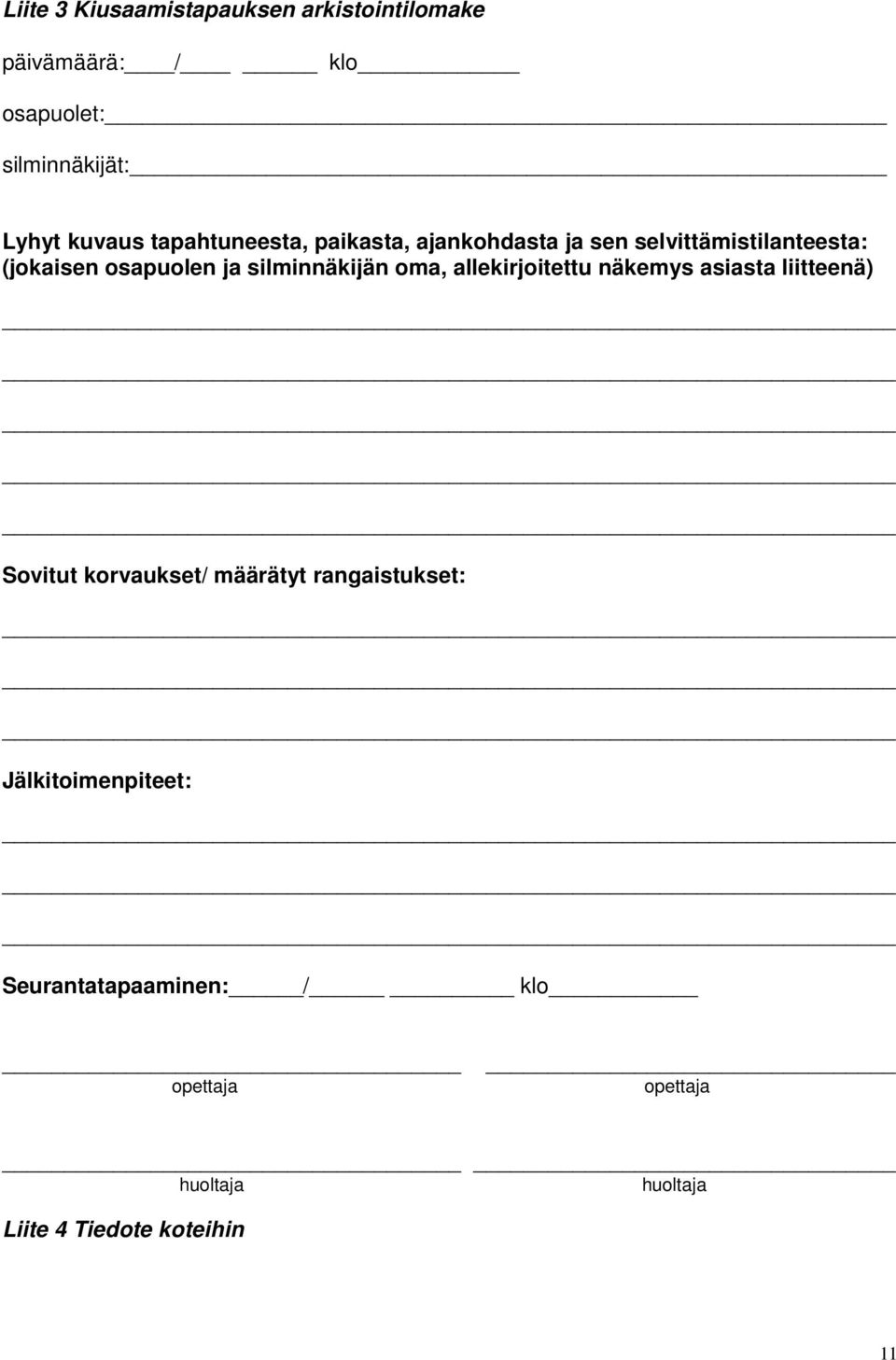 silminnäkijän oma, allekirjoitettu näkemys asiasta liitteenä) Sovitut korvaukset/ määrätyt