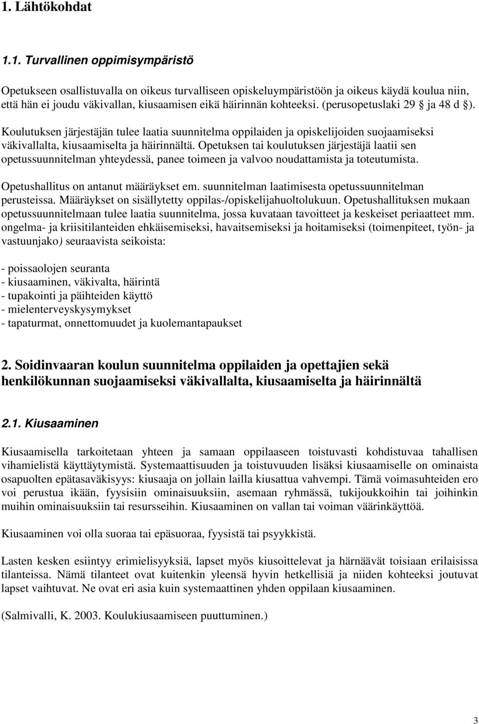 Opetuksen tai koulutuksen järjestäjä laatii sen opetussuunnitelman yhteydessä, panee toimeen ja valvoo noudattamista ja toteutumista. Opetushallitus on antanut määräykset em.