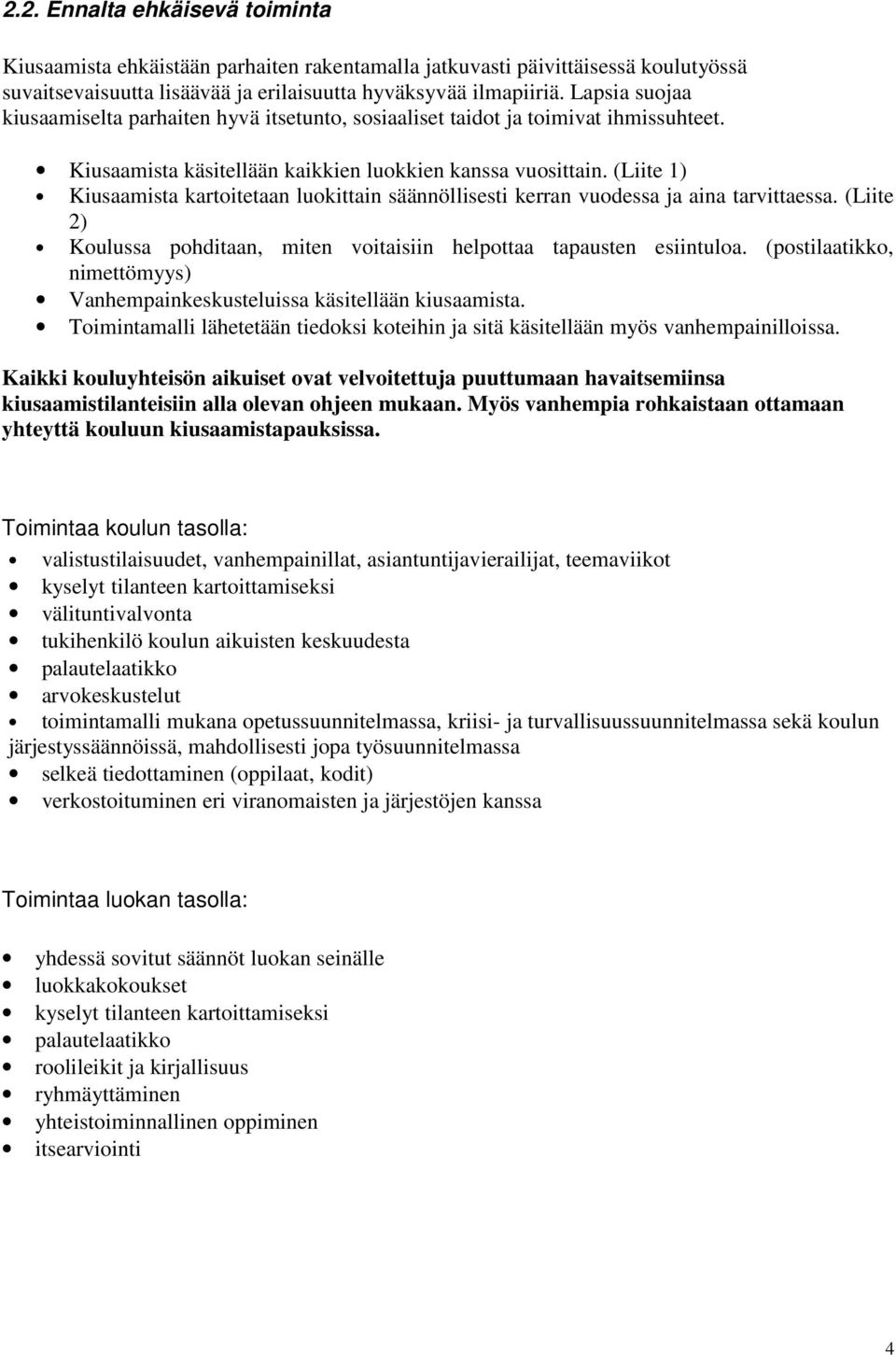 (Liite 1) Kiusaamista kartoitetaan luokittain säännöllisesti kerran vuodessa ja aina tarvittaessa. (Liite 2) Koulussa pohditaan, miten voitaisiin helpottaa tapausten esiintuloa.