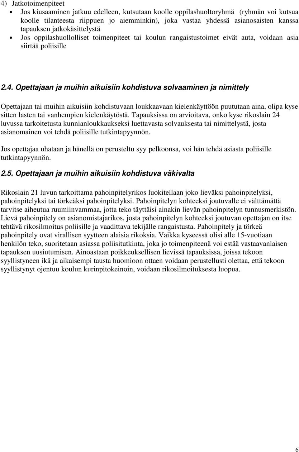 Opettajaan ja muihin aikuisiin kohdistuva solvaaminen ja nimittely Opettajaan tai muihin aikuisiin kohdistuvaan loukkaavaan kielenkäyttöön puututaan aina, olipa kyse sitten lasten tai vanhempien