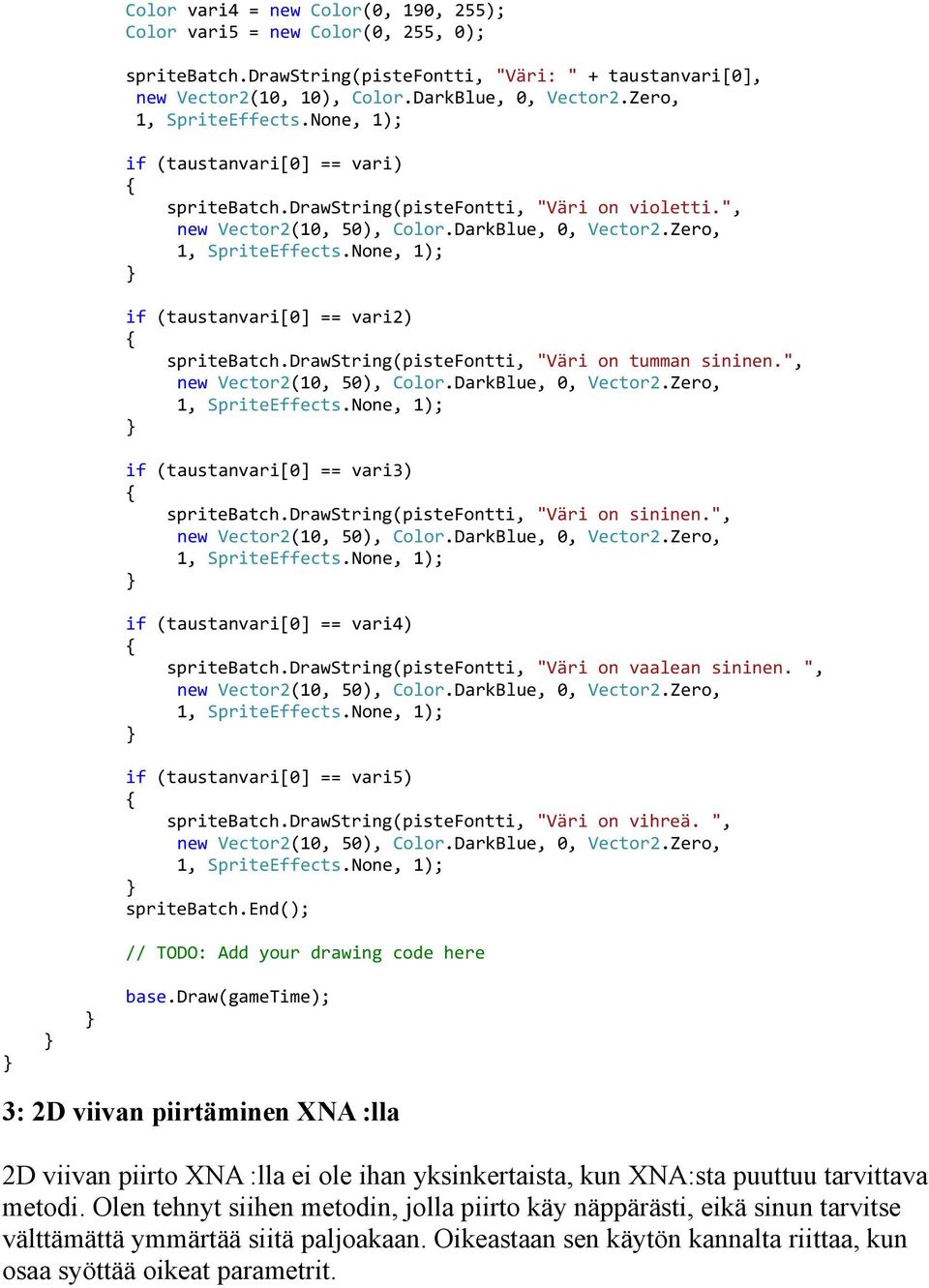 ", if (taustanvari[0] == vari3) spritebatch.drawstring(pistefontti, "Väri on sininen.", if (taustanvari[0] == vari4) spritebatch.drawstring(pistefontti, "Väri on vaalean sininen.