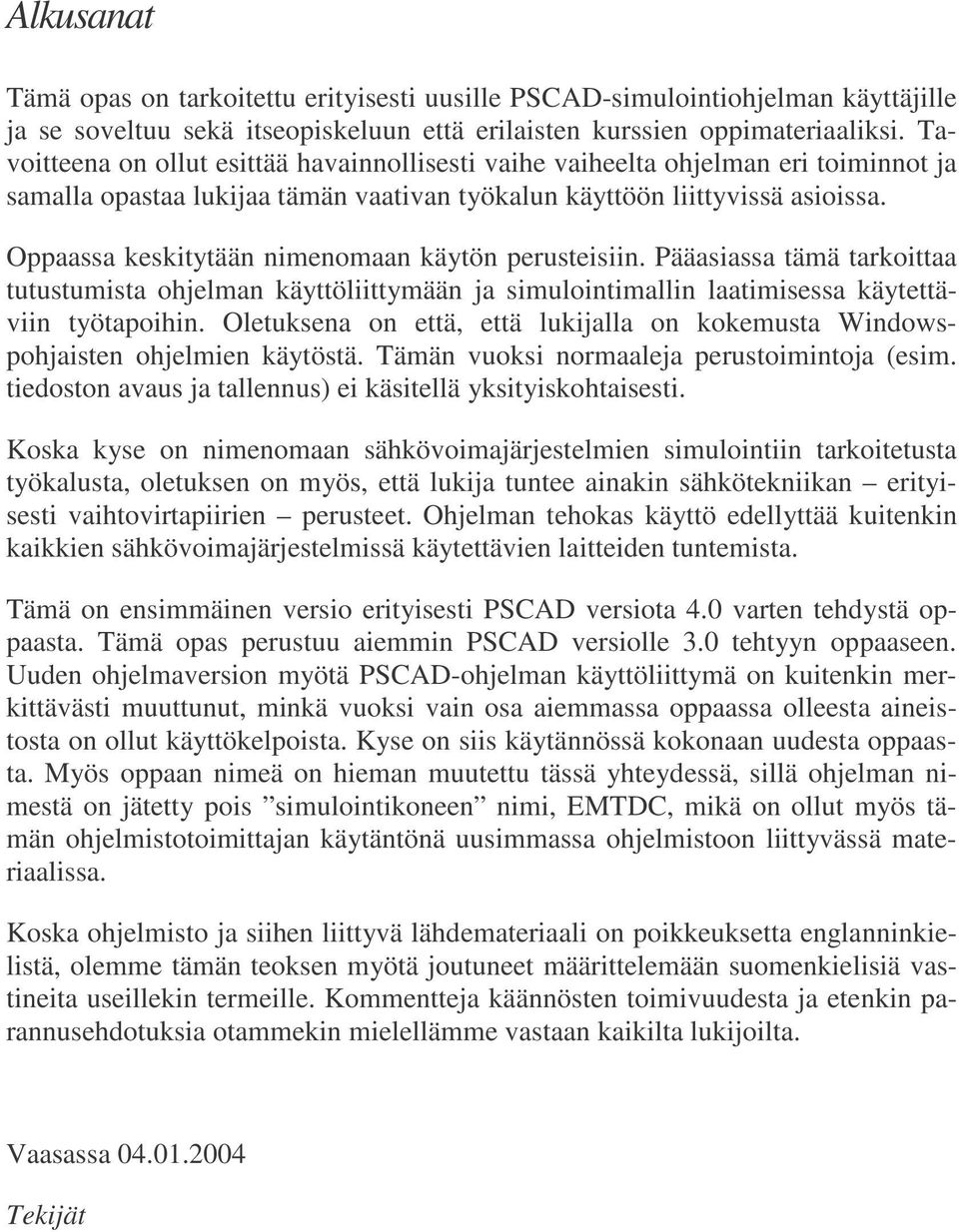 Oppaassa keskitytään nimenomaan käytön perusteisiin. Pääasiassa tämä tarkoittaa tutustumista ohjelman käyttöliittymään ja simulointimallin laatimisessa käytettäviin työtapoihin.