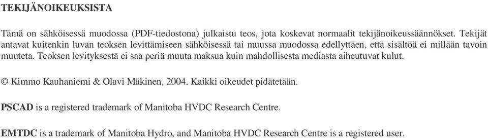 Teoksen levityksestä ei saa periä muuta maksua kuin mahdollisesta mediasta aiheutuvat kulut. Kimmo Kauhaniemi & Olavi Mäkinen, 2004.