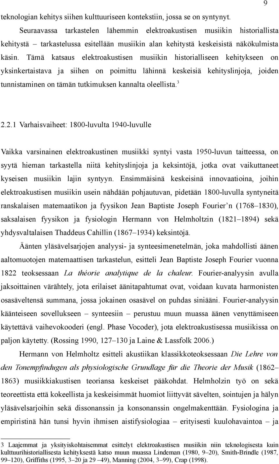 Tämä katsaus elektroakustisen musiikin historialliseen kehitykseen on yksinkertaistava ja siihen on poimittu lähinnä keskeisiä kehityslinjoja, joiden tunnistaminen on tämän tutkimuksen kannalta