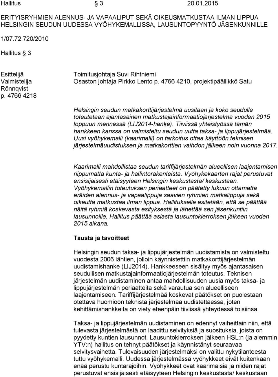 4766 4210, projektipäällikkö Satu Helsingin seudun matkakorttijärjestelmä uusitaan ja koko seudulle toteutetaan ajantasainen matkustajainformaatiojärjestelmä vuoden 2015 loppuun mennessä