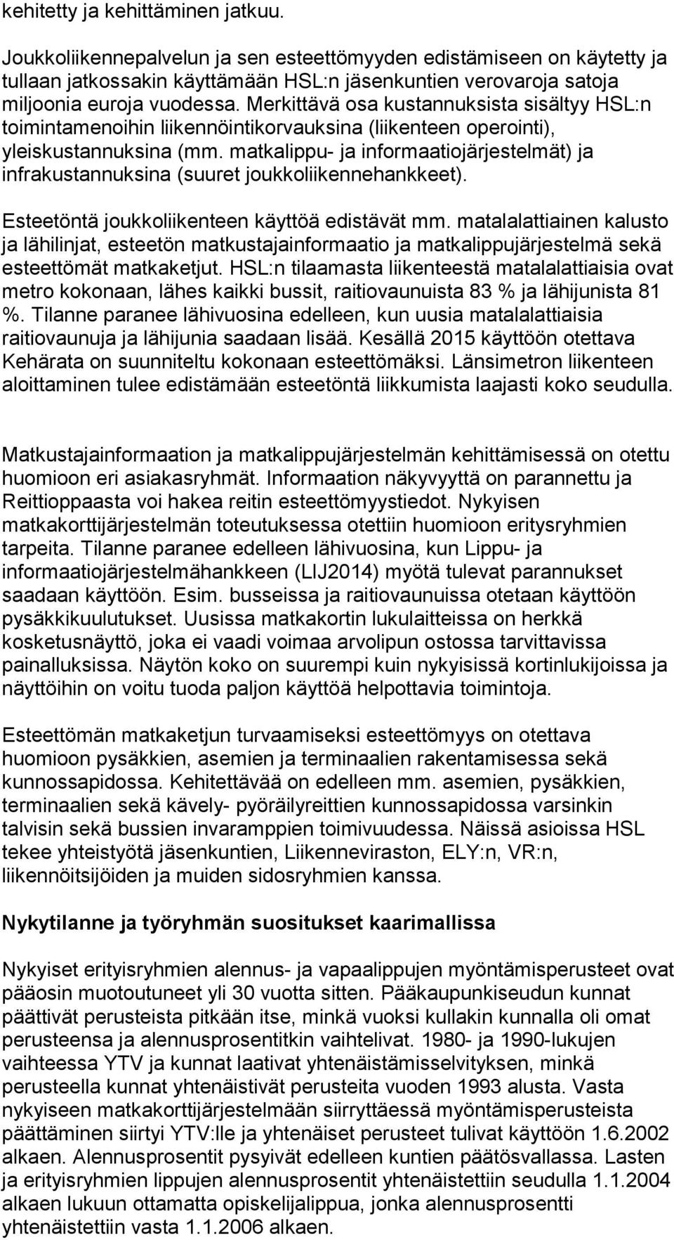 Merkittävä osa kustannuksista sisältyy HSL:n toimintamenoihin liikennöintikorvauksina (liikenteen operointi), yleiskustannuksina (mm.