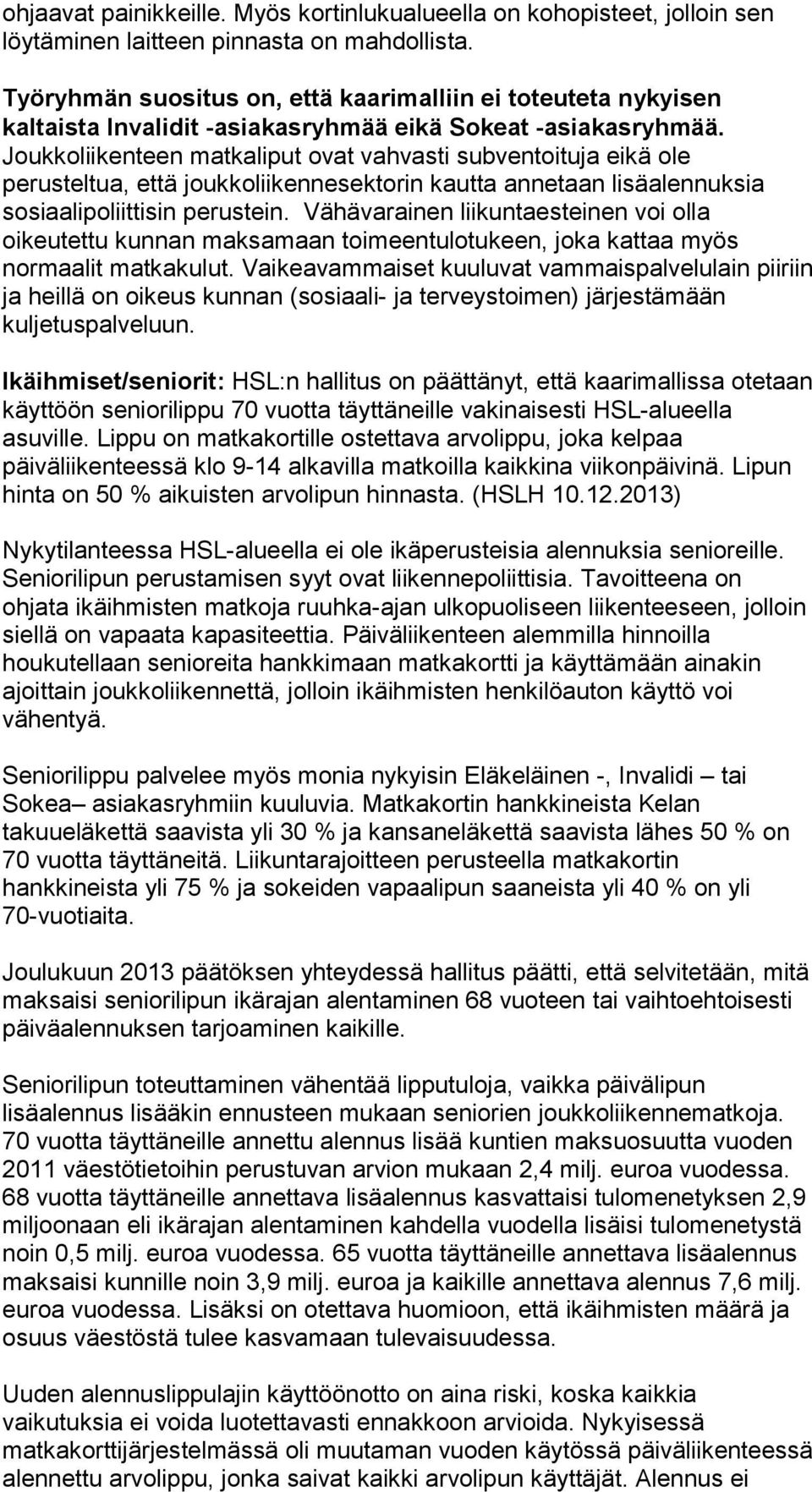 Joukkoliikenteen matkaliput ovat vahvasti subventoituja eikä ole perusteltua, että joukkoliikennesektorin kautta annetaan lisäalennuksia sosiaalipoliittisin perustein.