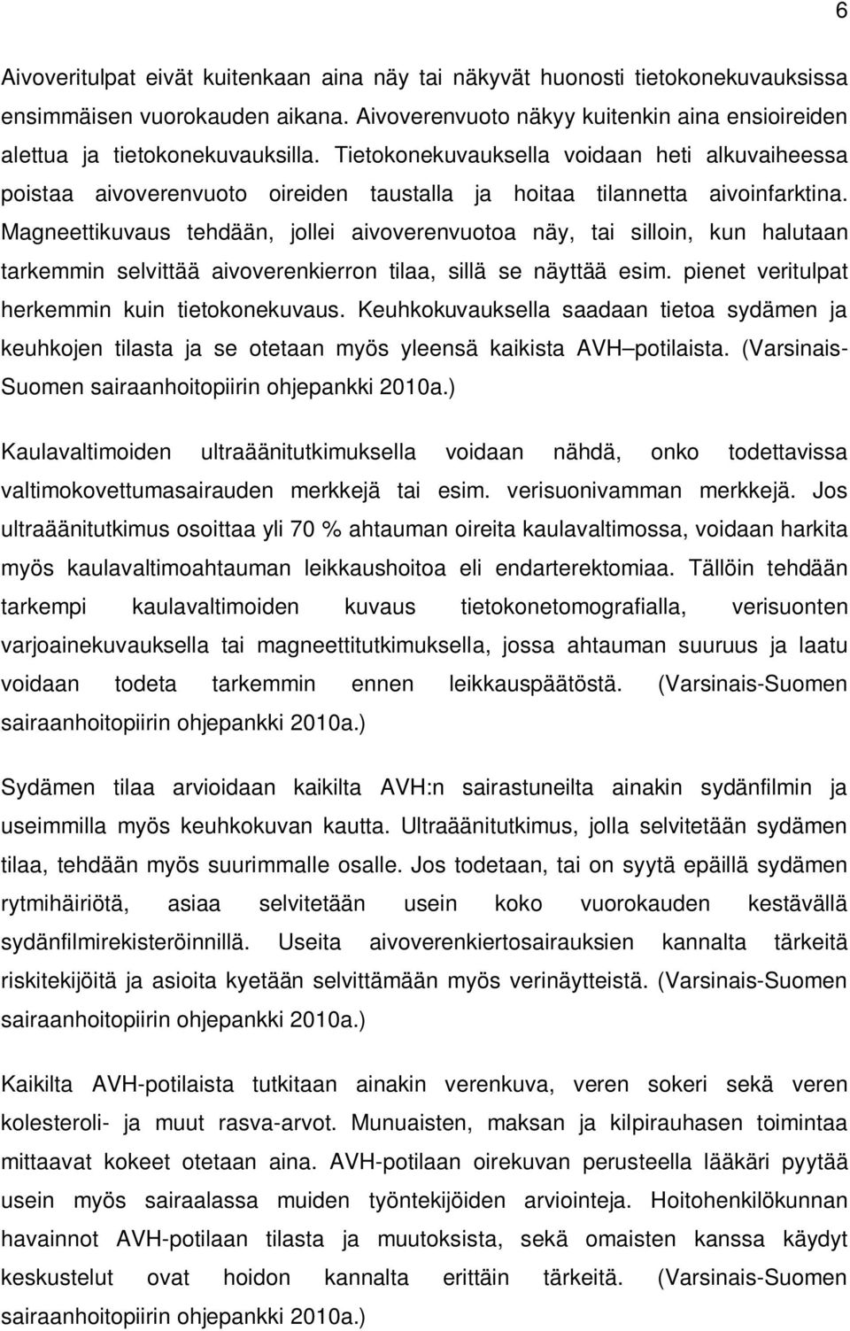 Magneettikuvaus tehdään, jollei aivoverenvuotoa näy, tai silloin, kun halutaan tarkemmin selvittää aivoverenkierron tilaa, sillä se näyttää esim. pienet veritulpat herkemmin kuin tietokonekuvaus.