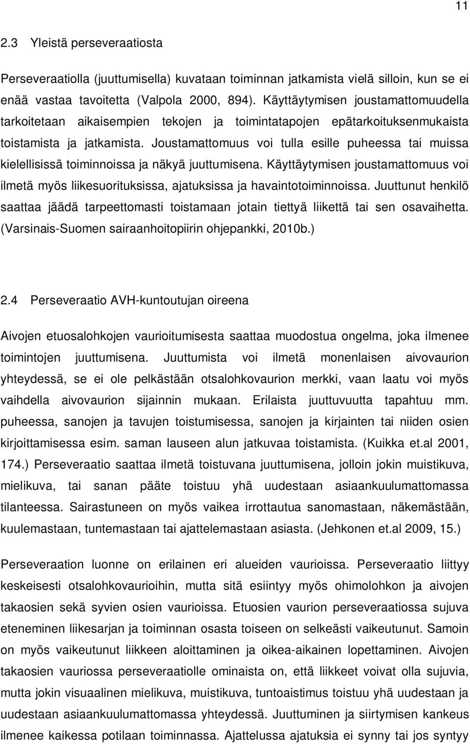 Joustamattomuus voi tulla esille puheessa tai muissa kielellisissä toiminnoissa ja näkyä juuttumisena.