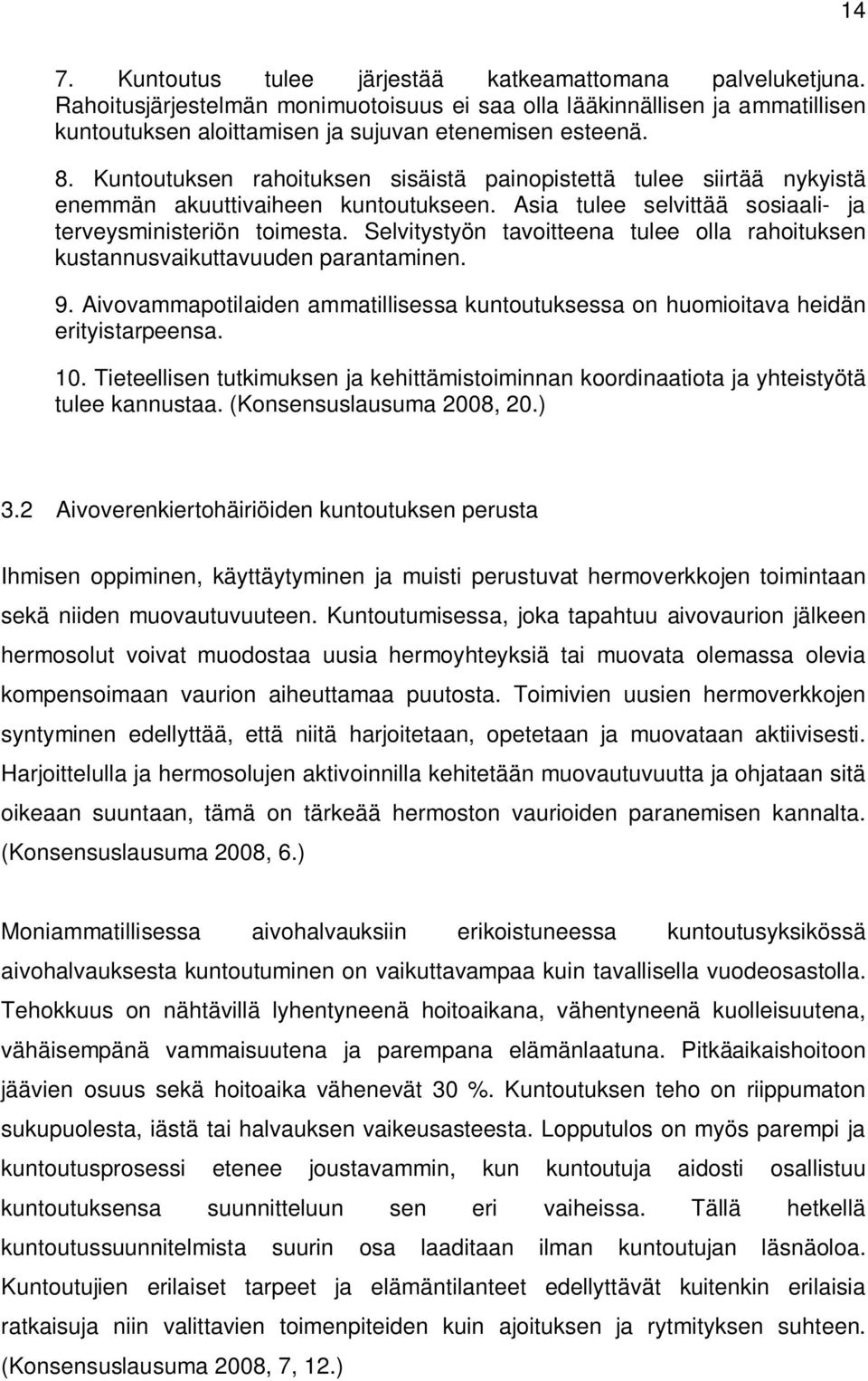 Selvitystyön tavoitteena tulee olla rahoituksen kustannusvaikuttavuuden parantaminen. 9. Aivovammapotilaiden ammatillisessa kuntoutuksessa on huomioitava heidän erityistarpeensa. 10.