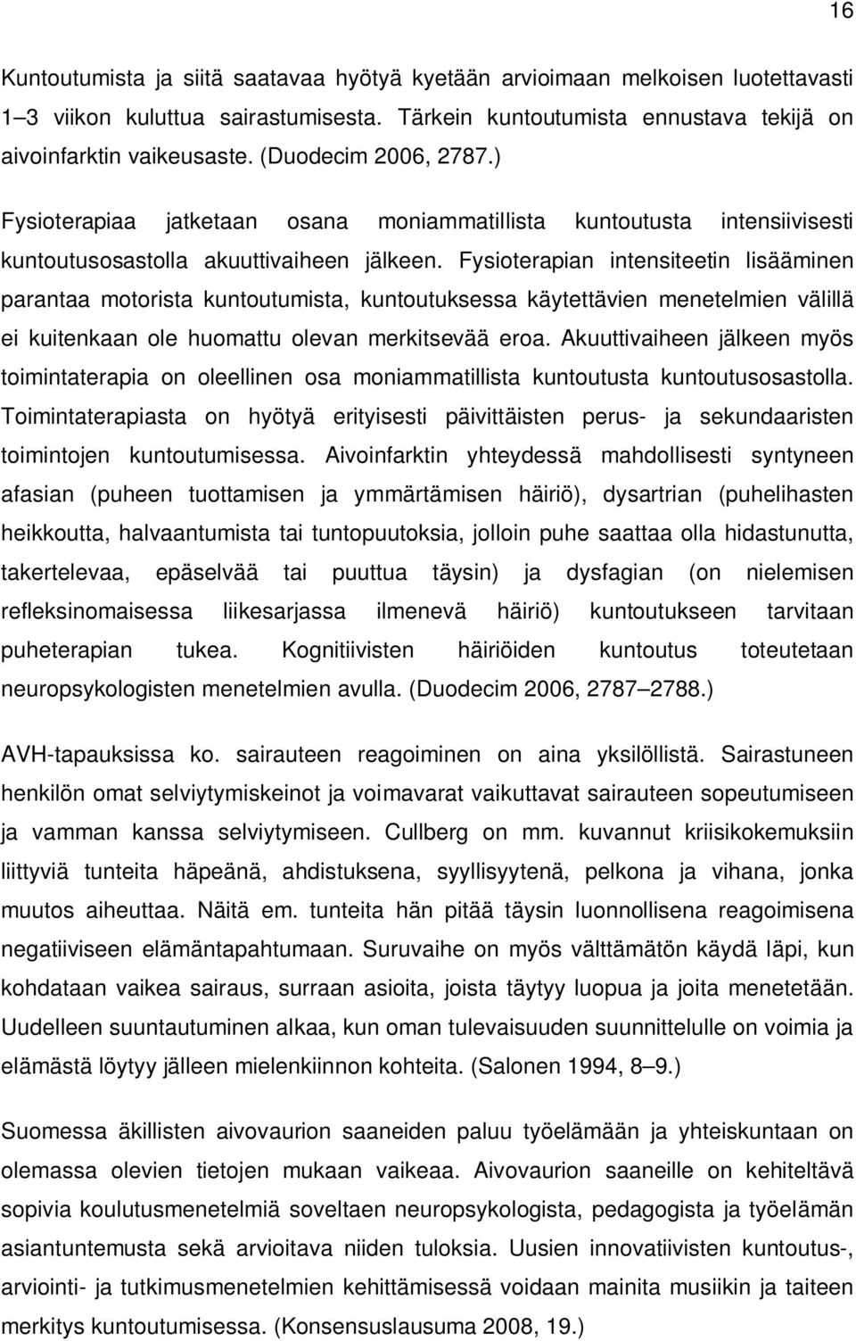 Fysioterapian intensiteetin lisääminen parantaa motorista kuntoutumista, kuntoutuksessa käytettävien menetelmien välillä ei kuitenkaan ole huomattu olevan merkitsevää eroa.