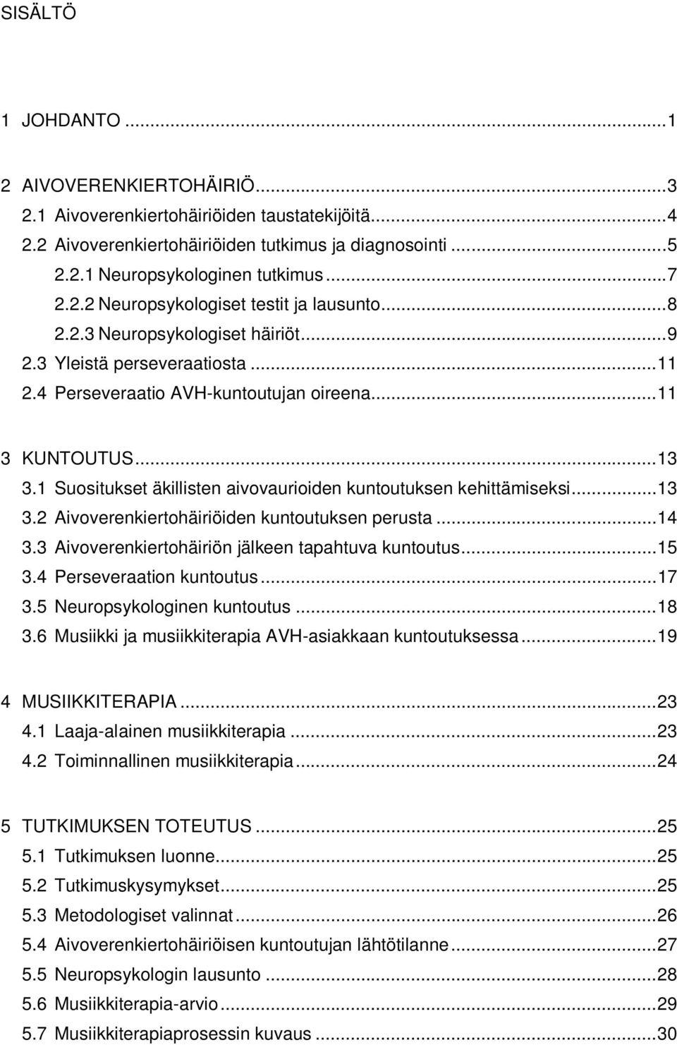 1 Suositukset äkillisten aivovaurioiden kuntoutuksen kehittämiseksi... 13 3.2 Aivoverenkiertohäiriöiden kuntoutuksen perusta... 14 3.3 Aivoverenkiertohäiriön jälkeen tapahtuva kuntoutus... 15 3.