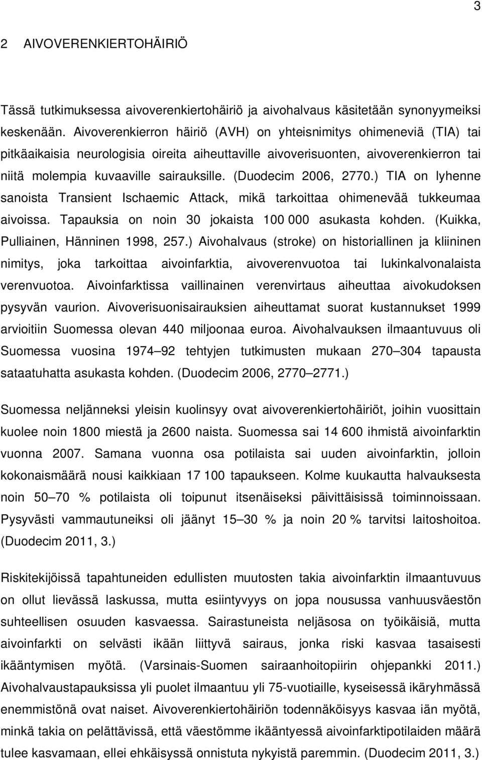 (Duodecim 2006, 2770.) TIA on lyhenne sanoista Transient Ischaemic Attack, mikä tarkoittaa ohimenevää tukkeumaa aivoissa. Tapauksia on noin 30 jokaista 100 000 asukasta kohden.