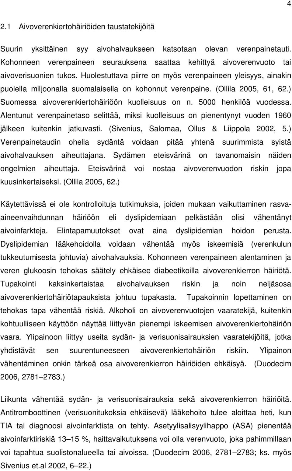 Huolestuttava piirre on myös verenpaineen yleisyys, ainakin puolella miljoonalla suomalaisella on kohonnut verenpaine. (Ollila 2005, 61, 62.) Suomessa aivoverenkiertohäiriöön kuolleisuus on n.