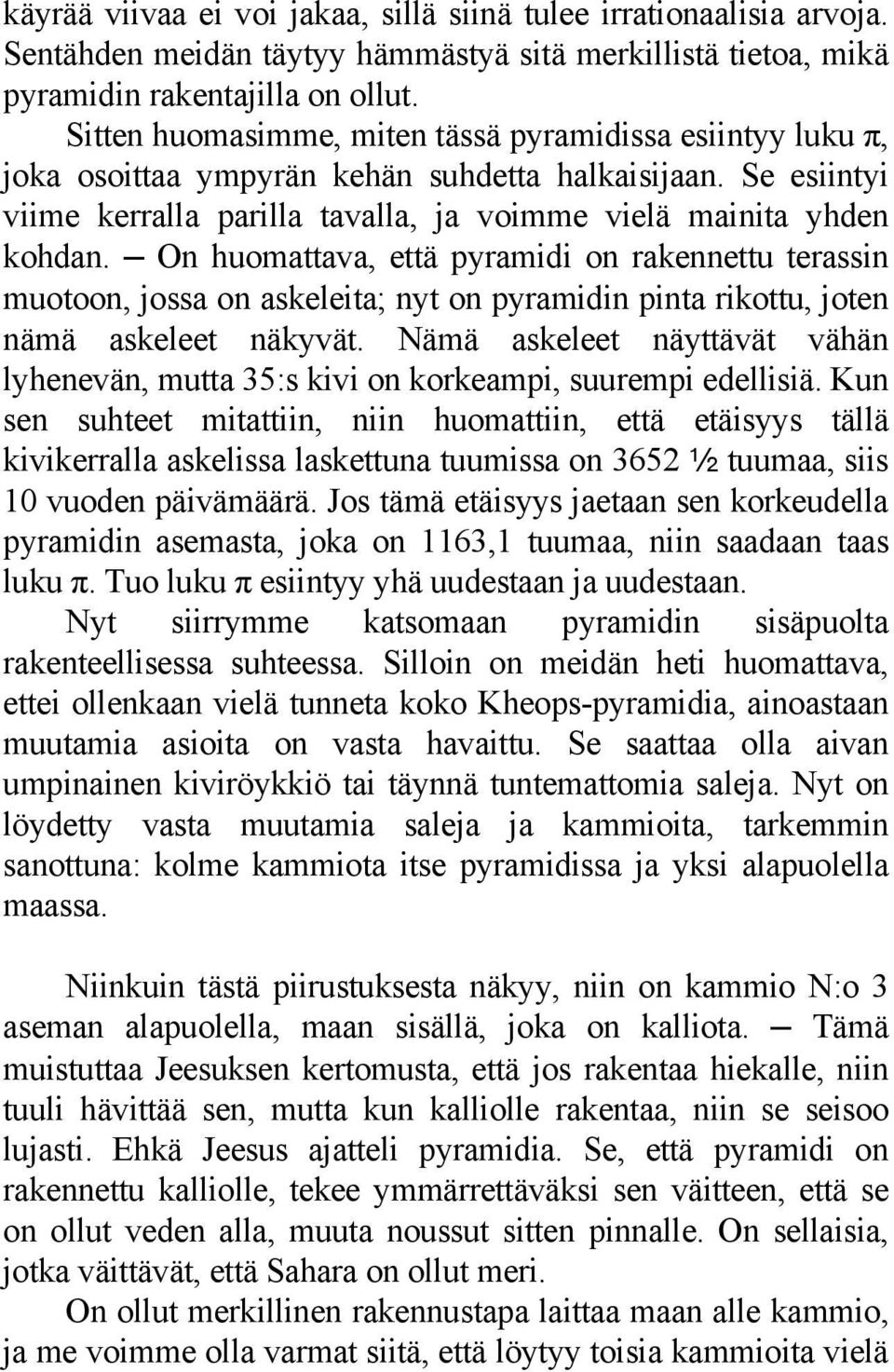 On huomattava, että pyramidi on rakennettu terassin muotoon, jossa on askeleita; nyt on pyramidin pinta rikottu, joten nämä askeleet näkyvät.