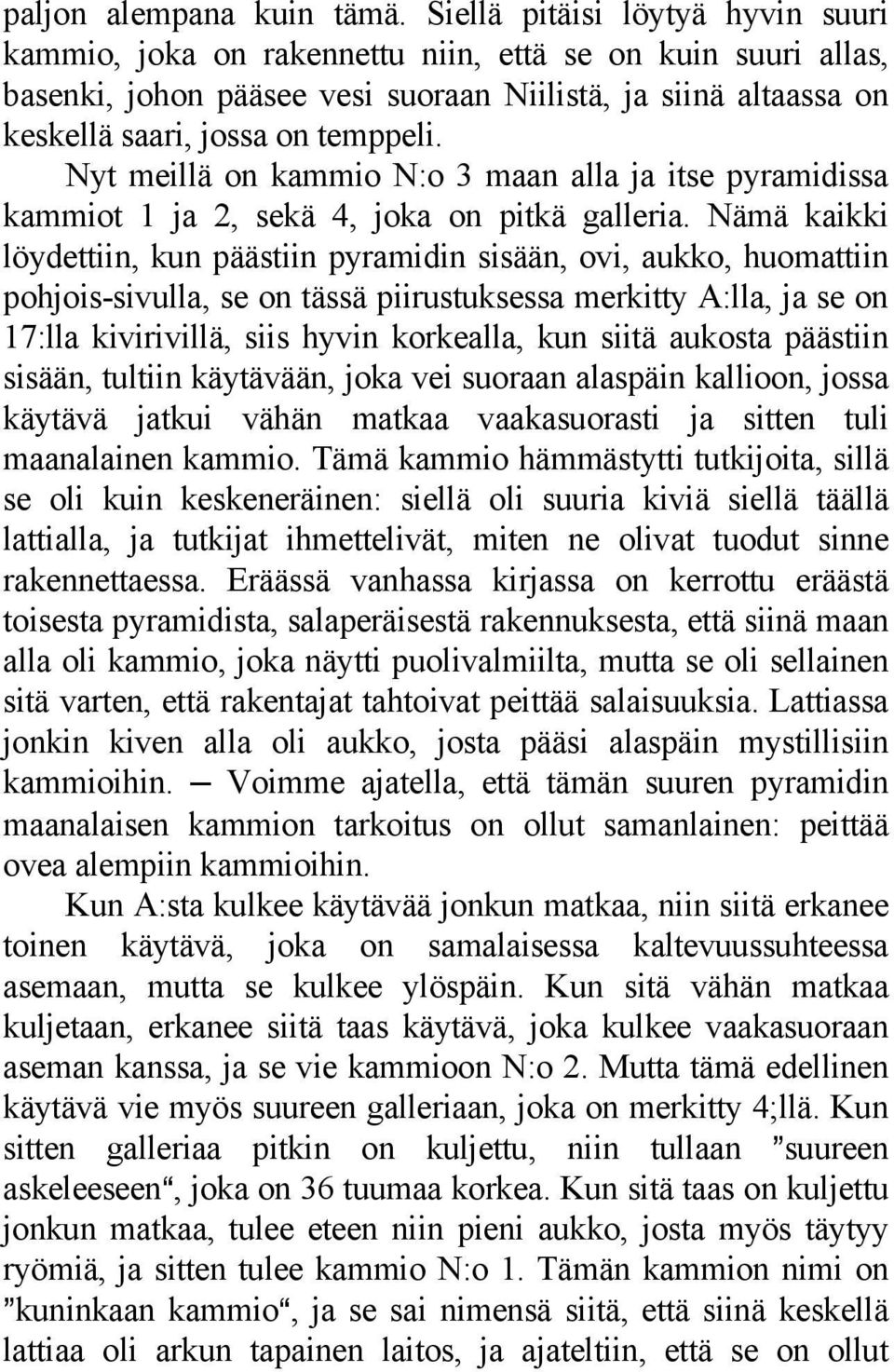 Nyt meillä on kammio N:o 3 maan alla ja itse pyramidissa kammiot 1 ja 2, sekä 4, joka on pitkä galleria.