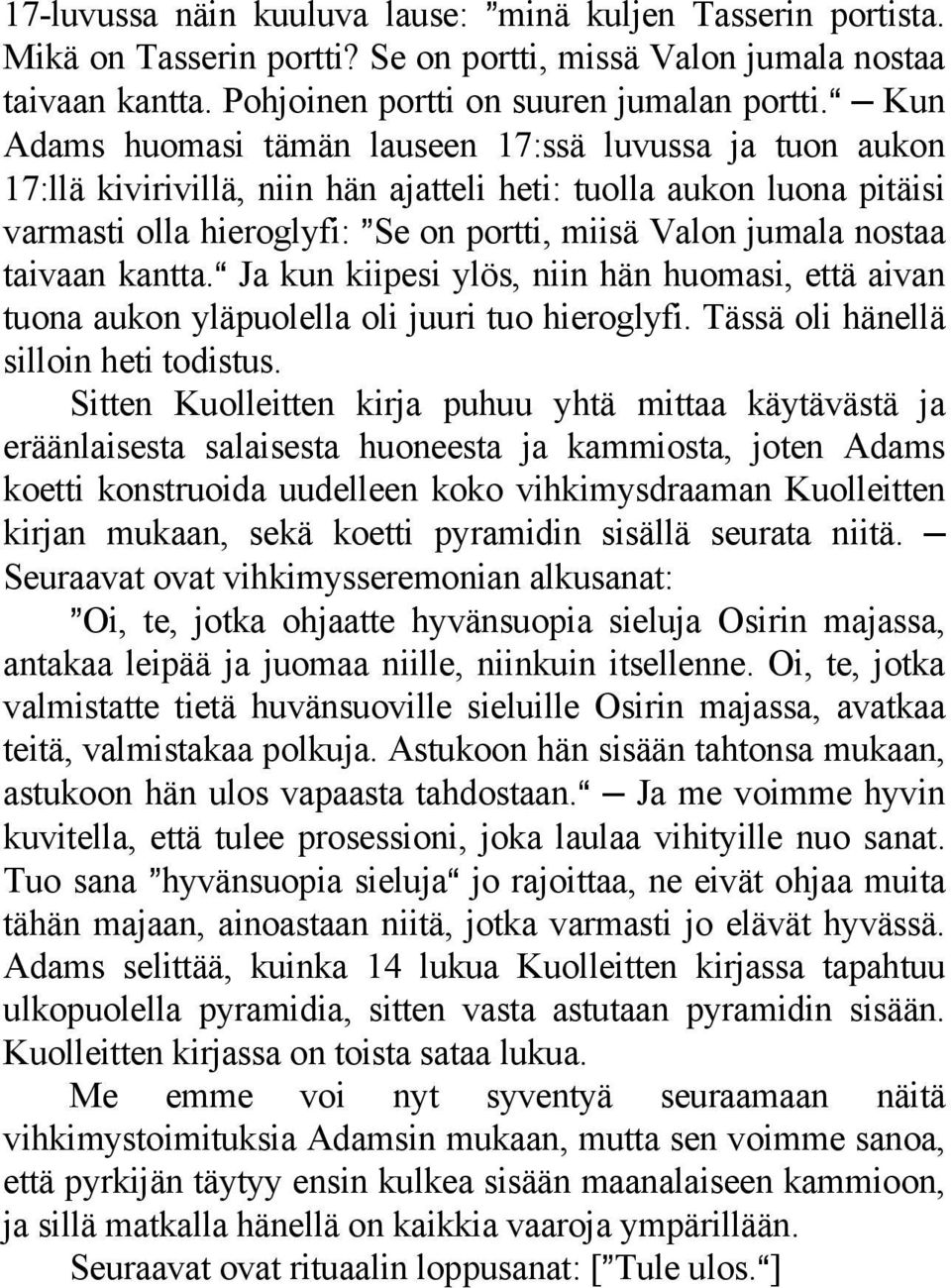 nostaa taivaan kantta.a Ja kun kiipesi ylös, niin hän huomasi, että aivan tuona aukon yläpuolella oli juuri tuo hieroglyfi. Tässä oli hänellä silloin heti todistus.