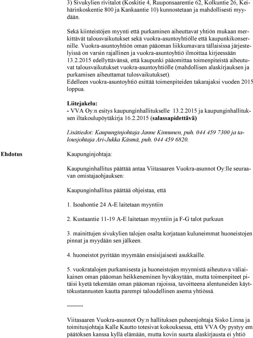 Vuokra-asuntoyhtiön oman pääoman liikkumavara tällaisissa jär jes telyis sä on varsin rajallinen ja vuokra-asuntoyhtiö ilmoittaa kirjeessään 13.2.