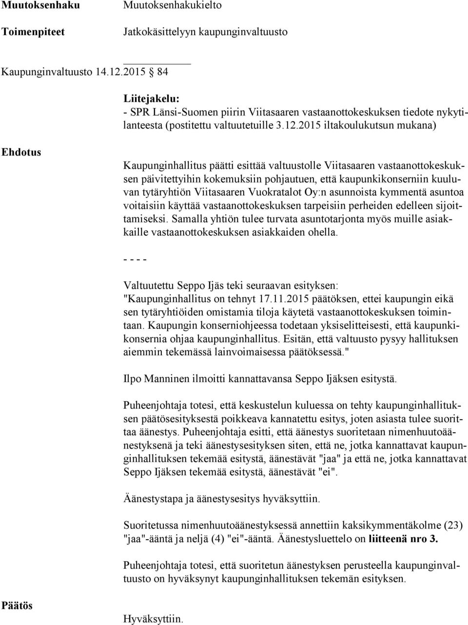 2015 iltakoulukutsun mukana) Ehdotus Kaupunginhallitus päätti esittää valtuustolle Viitasaaren vas taan ot to kes kuksen päivitettyihin kokemuksiin pohjautuen, että kaupunkikonserniin kuu luvan