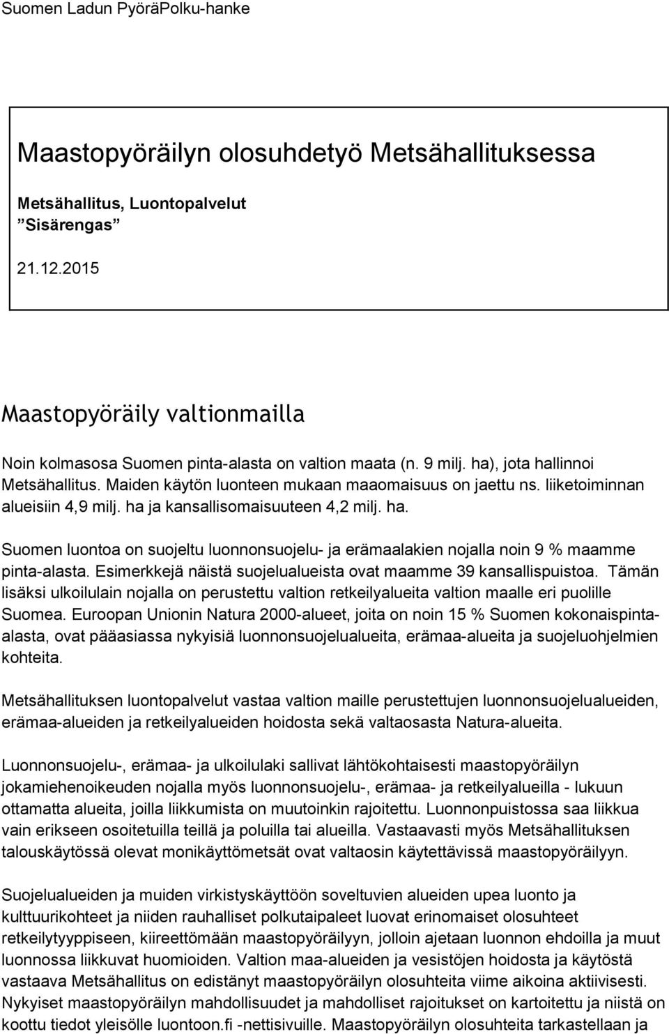 liiketoiminnan alueisiin 4,9 milj. ha ja kansallisomaisuuteen 4,2 milj. ha. Suomen luontoa on suojeltu luonnonsuojelu- ja erämaalakien nojalla noin 9 % maamme pinta-alasta.