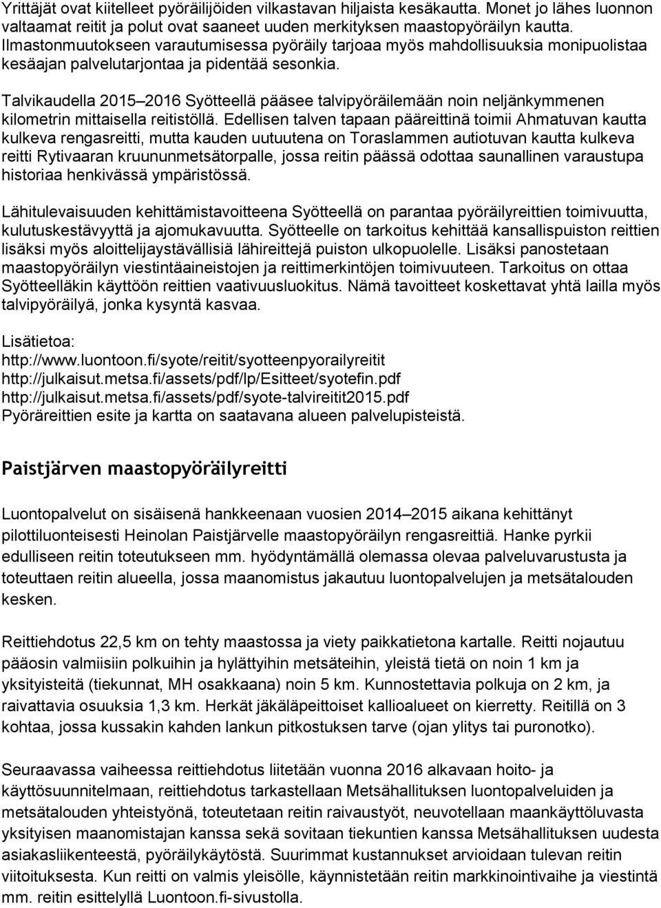 Talvikaudella 2015 2016 Syötteellä pääsee talvipyöräilemään noin neljänkymmenen kilometrin mittaisella reitistöllä.