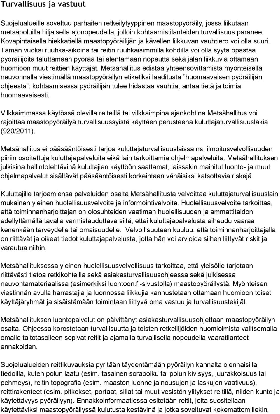 Tämän vuoksi ruuhka-aikoina tai reitin ruuhkaisimmilla kohdilla voi olla syytä opastaa pyöräilijöitä taluttamaan pyörää tai alentamaan nopeutta sekä jalan liikkuvia ottamaan huomioon muut reittien