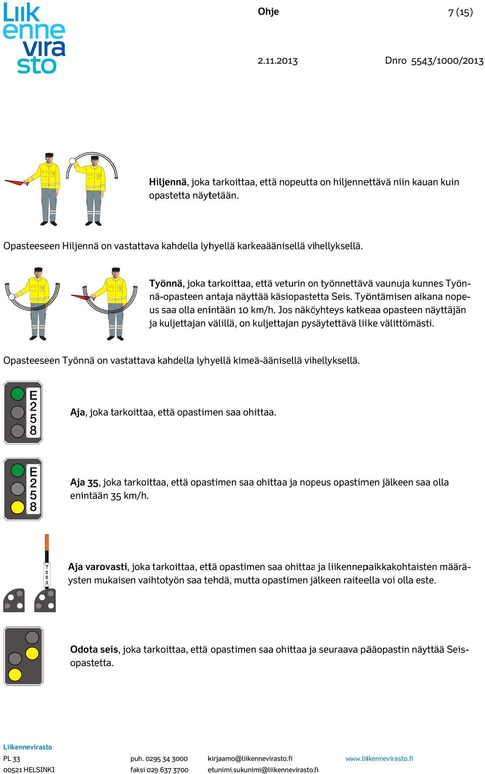 Työnnä, joka tarkoittaa, että veturin onn työnnettävä vaunuja kunnes Työn- nope- nä-opasteen antaja näyttää käsiopastetta Seis. Työntäisen aikana uss saa olla enintään 0 k/h.