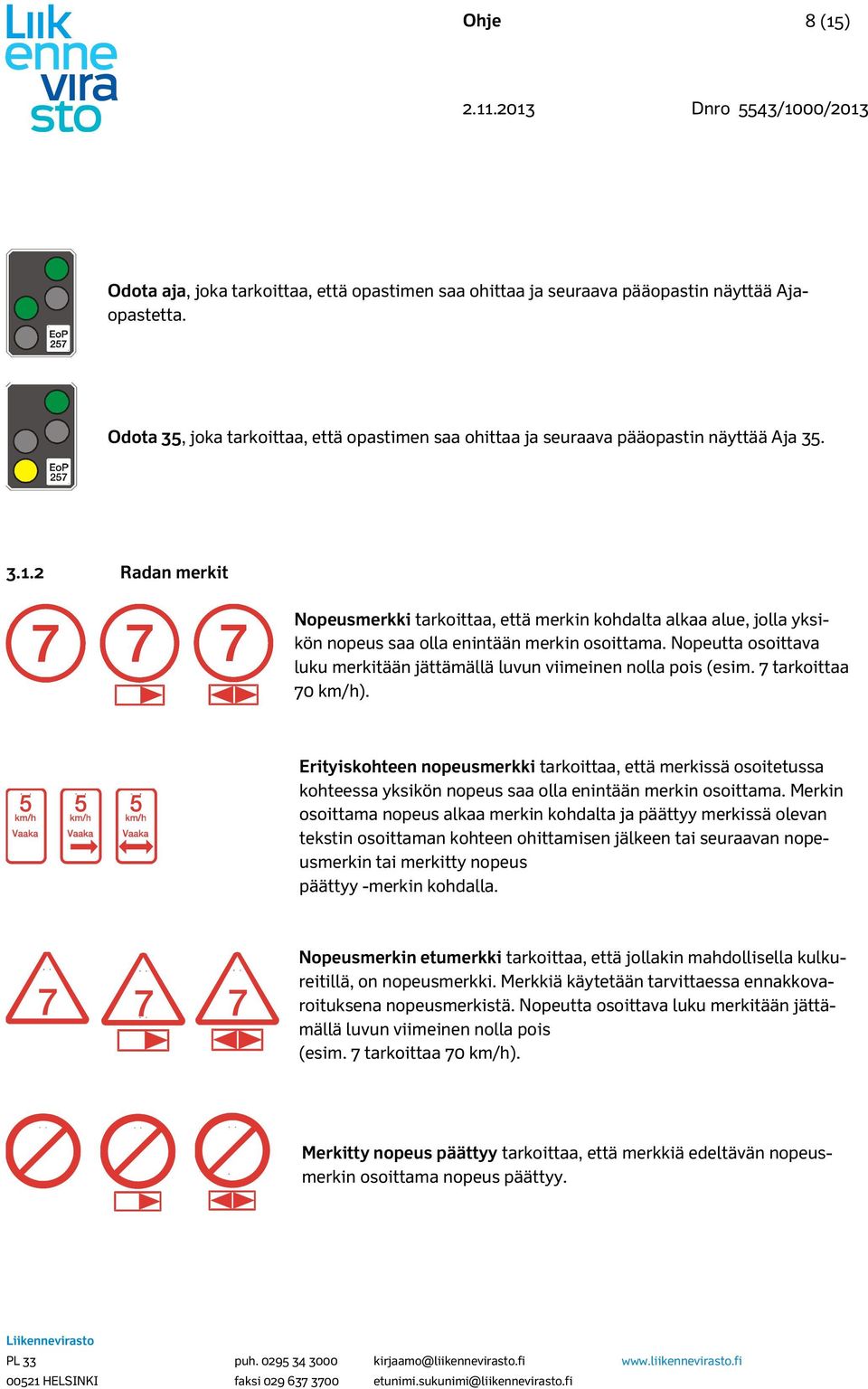 . Radan erkit Nopeuserkki tarkoittaa, että erkin kohdalta alkaa alue, jolla yksikön nopeus saa olla enintään erkin osoittaa. Nopeutta osoittava luku erkitään jättäällä luvun viieinen nolla pois (esi.