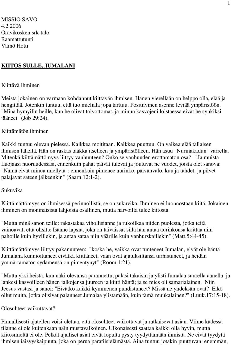 "Minä hymyilin heille, kun he olivat toivottomat, ja minun kasvojeni loistaessa eivät he synkiksi jääneet" (Job 29:24). Kiittämätön ihminen Kaikki tuntuu olevan pielessä. Kaikkea moititaan.