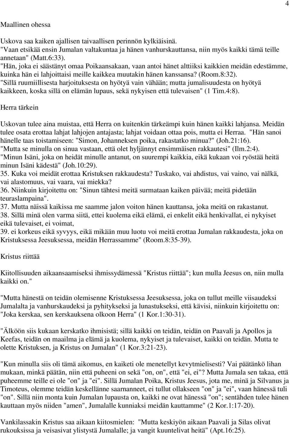 "Sillä ruumiillisesta harjoituksesta on hyötyä vain vähään; mutta jumalisuudesta on hyötyä kaikkeen, koska sillä on elämän lupaus, sekä nykyisen että tulevaisen" (1 Tim.4:8).