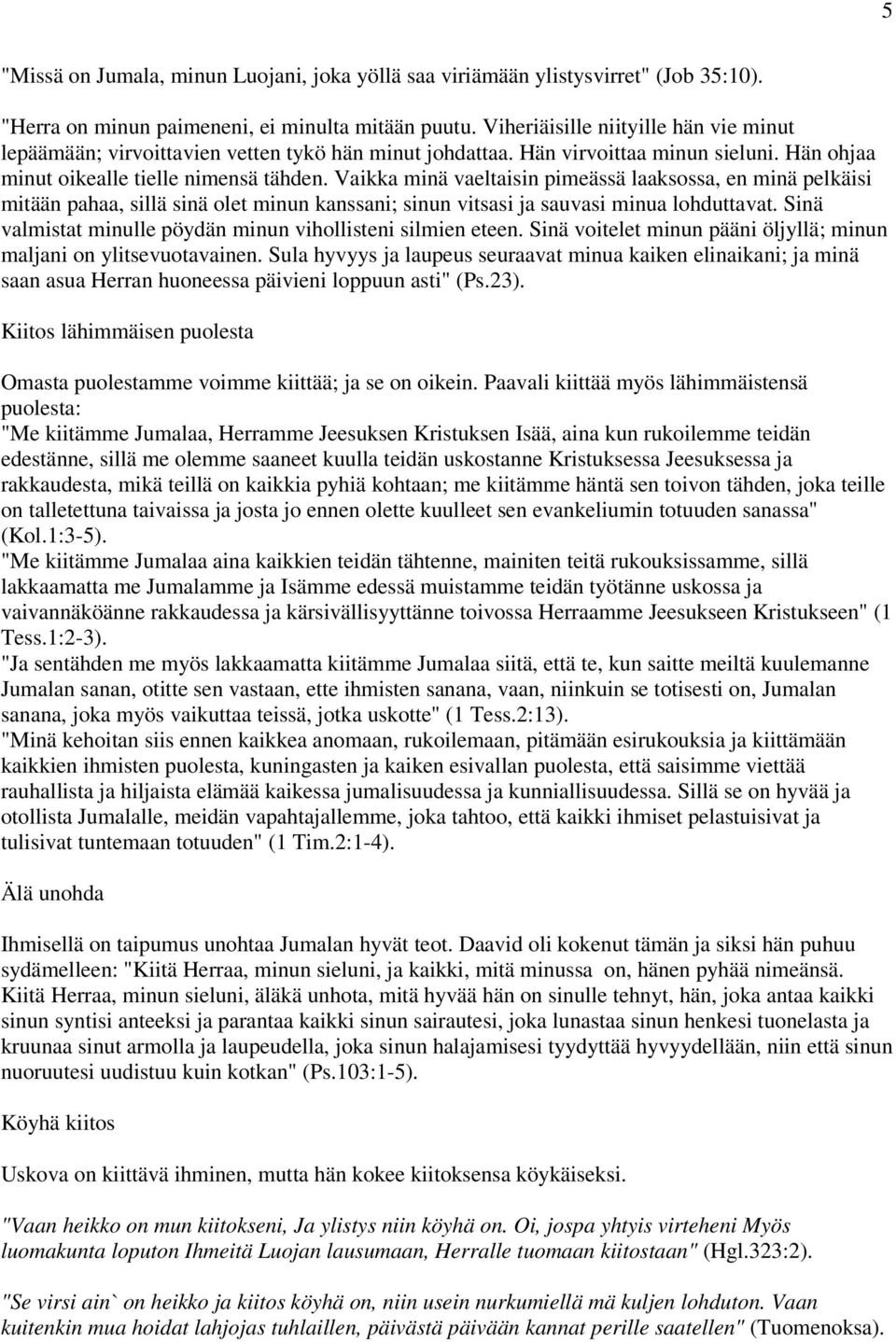 Vaikka minä vaeltaisin pimeässä laaksossa, en minä pelkäisi mitään pahaa, sillä sinä olet minun kanssani; sinun vitsasi ja sauvasi minua lohduttavat.