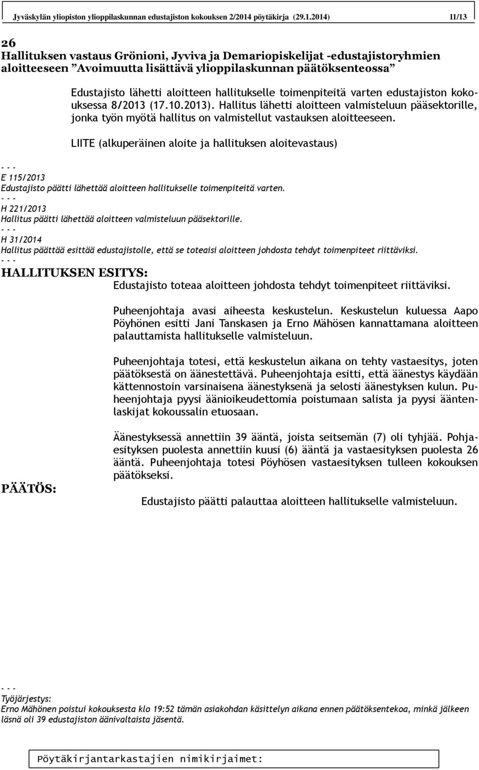 2014) 11/13 26 Hallituksen vastaus Grönioni, Jyviva ja Demariopiskelijat -edustajistoryhmien aloitteeseen Avoimuutta lisättävä ylioppilaskunnan päätöksenteossa Edustajisto lähetti aloitteen