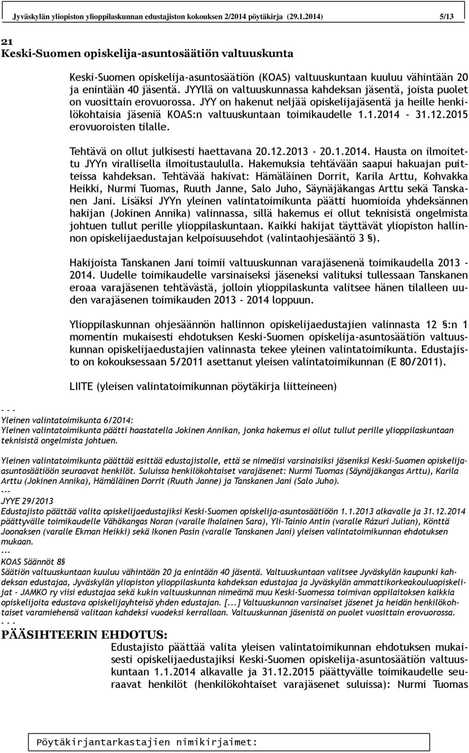 JYYllä on valtuuskunnassa kahdeksan jäsentä, joista puolet on vuosittain erovuorossa. JYY on hakenut neljää opiskelijajäsentä ja heille henkilökohtaisia jäseniä KOAS:n valtuuskuntaan toimikaudelle 1.