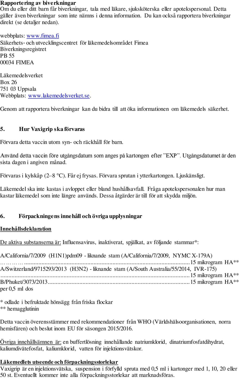 fi Säkerhets och utvecklingscentret för läkemedelsområdet Fimea Biverkningsregistret PB 55 00034 FIMEA Läkemedelsverket Box 26 751 03 Uppsala Webbplats: www.lakemedelsverket.se.