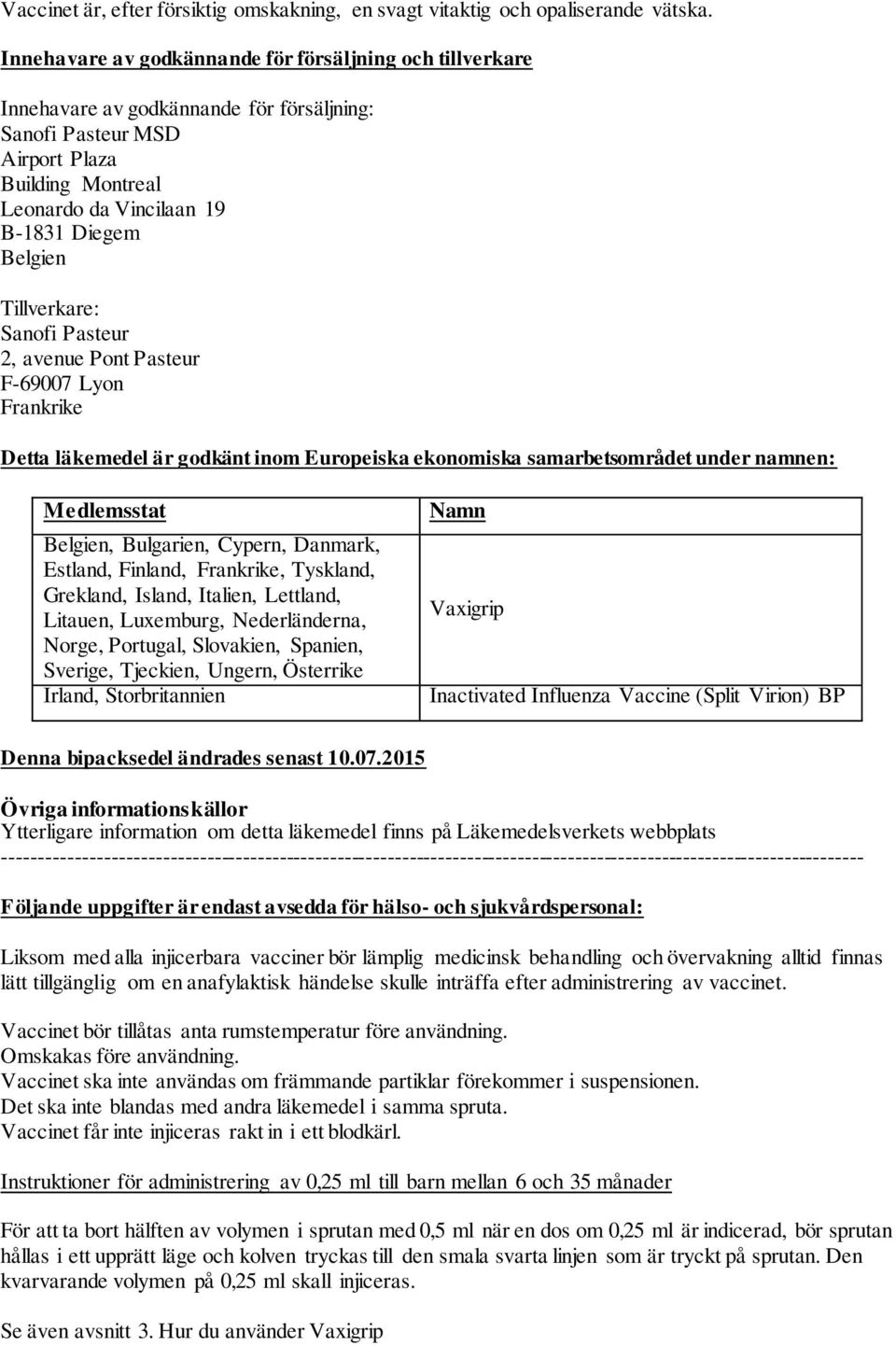 Tillverkare: Sanofi Pasteur 2, avenue Pont Pasteur F-69007 Lyon Frankrike Detta läkemedel är godkänt inom Europeiska ekonomiska samarbetsområdet under namnen: Medlemsstat Belgien, Bulgarien, Cypern,