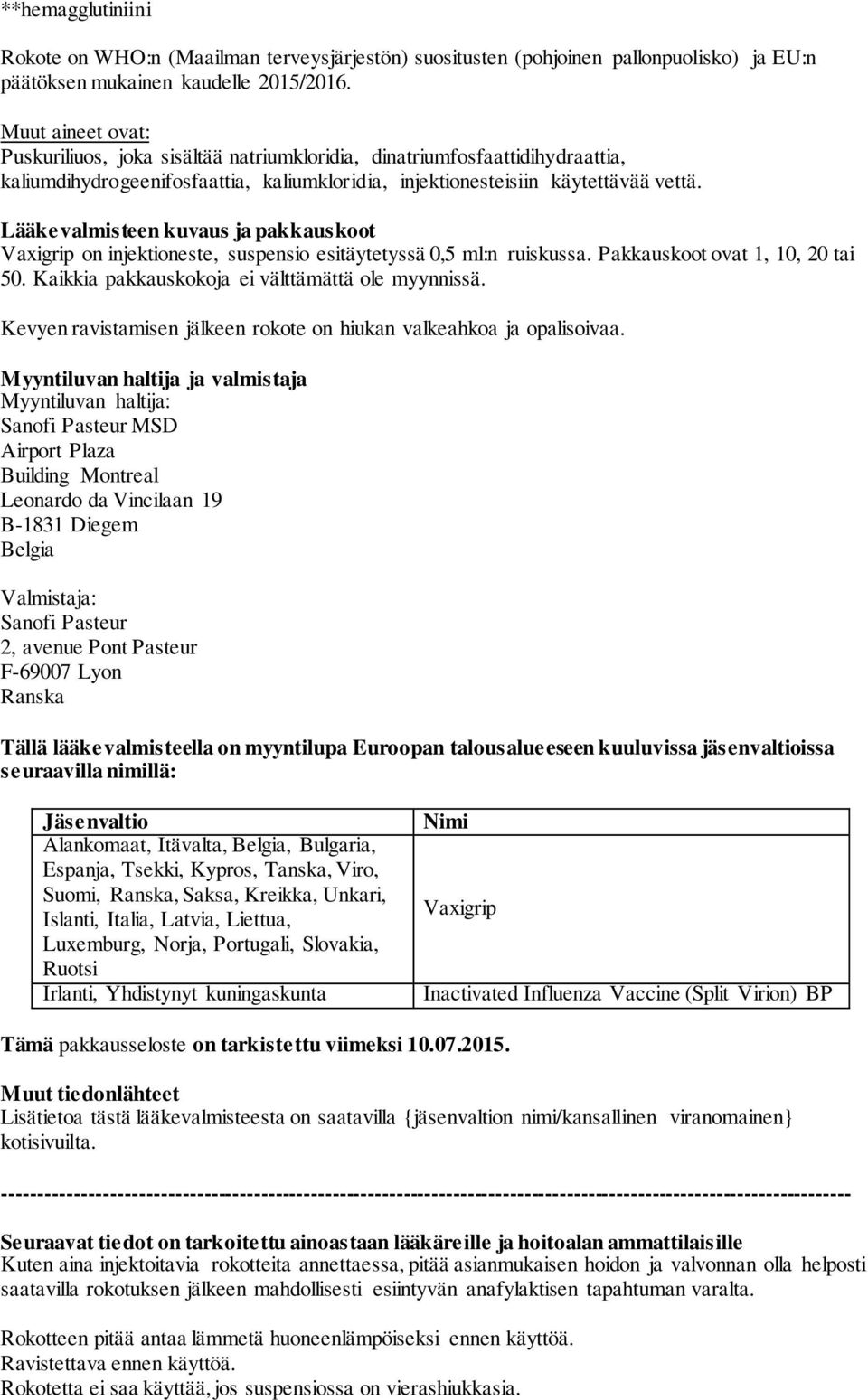 Lääkevalmisteen kuvaus ja pakkauskoot Vaxigrip on injektioneste, suspensio esitäytetyssä 0,5 ml:n ruiskussa. Pakkauskoot ovat 1, 10, 20 tai 50. Kaikkia pakkauskokoja ei välttämättä ole myynnissä.