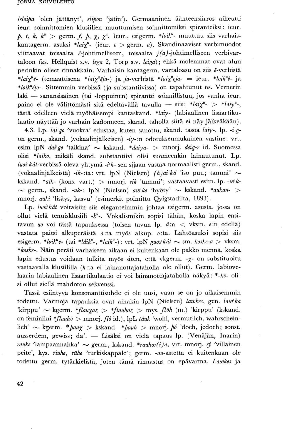 verbivartaloon (ks. Hellquist s.v. lega 2, Torp s.v. leiga); ehkä molemmat ovat alun perinkin olleet rinnakkain. Varhaisin kantagerm.