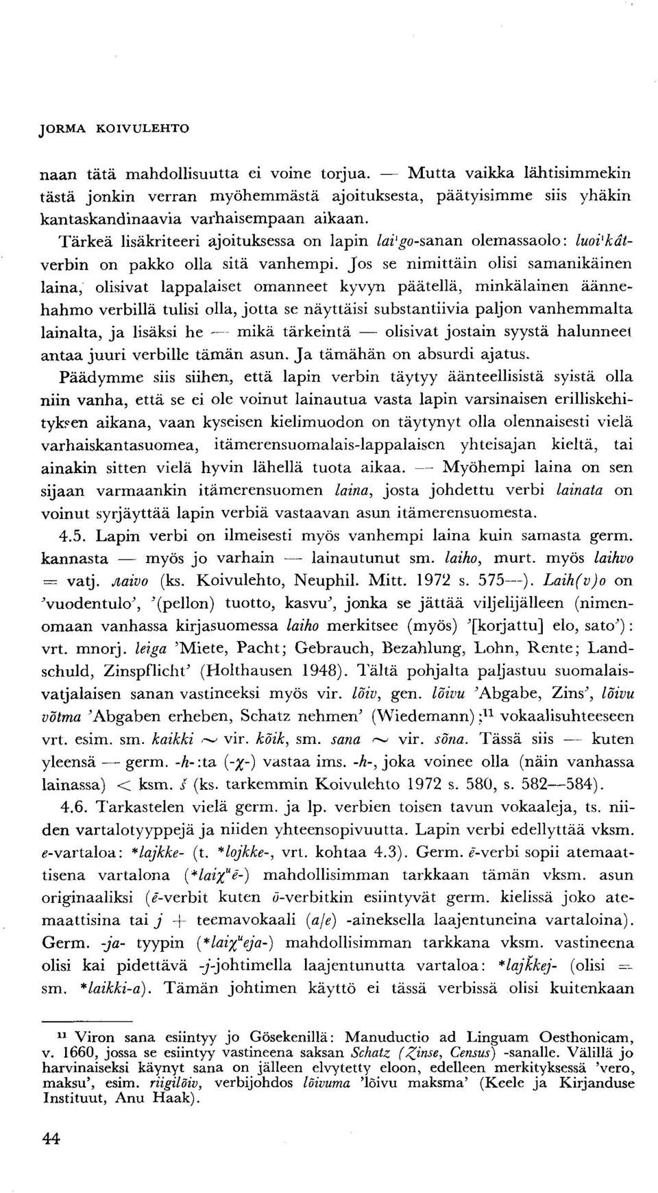 Jos se nimittäin olisi samanikäinen laina, olisivat lappalaiset omanneet kyvyn päätellä, minkälainen äännehahmo verbillä tulisi olla, jotta se näyttäisi substantiivia paljon vanhemmalta lainalta, ja