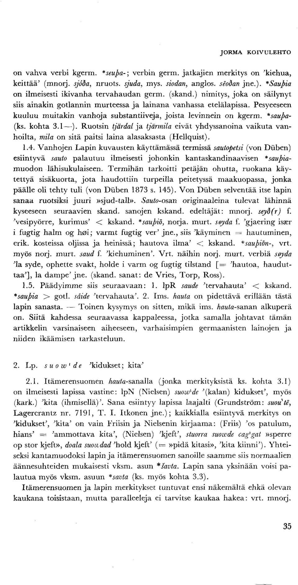 kohta 3.1 ). Ruotsin tjärdal ja tjärmila eivät yhdyssanoina vaikuta vanhoilta, mila on sitä paitsi laina alasaksasta (Hellquist). 1.4.