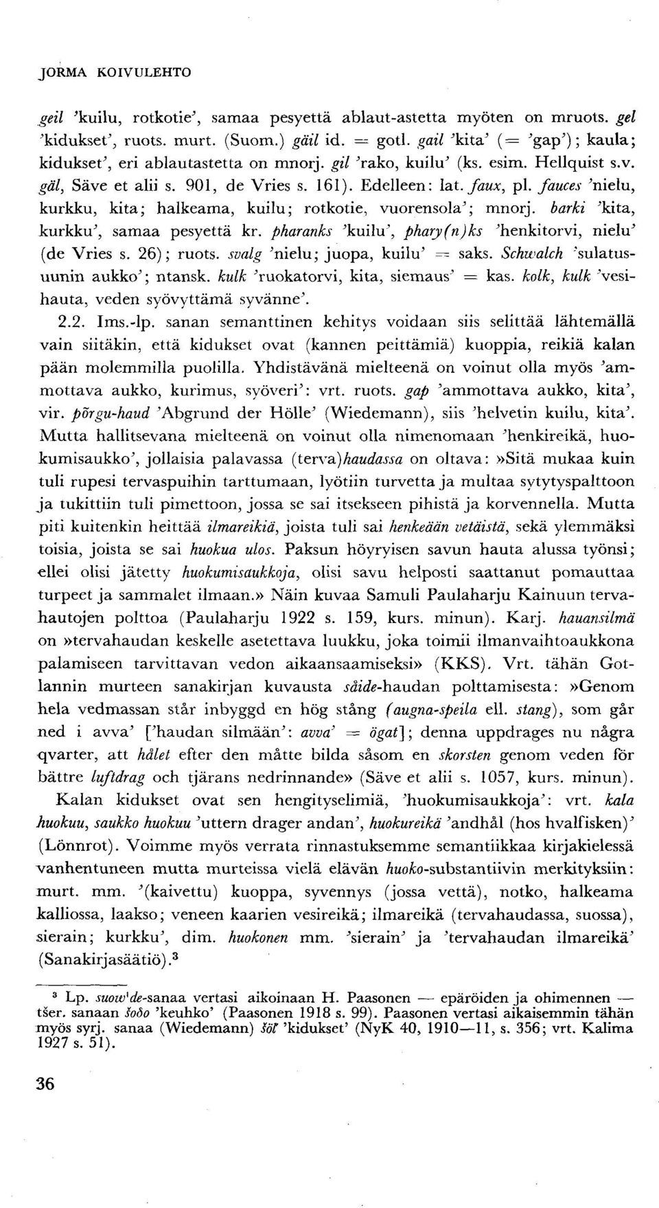 barki 'kita, kurkku', samaa pesyettä kr. pharanks 'kuilu', phary(n)ks 'henkitorvi, nielu' (de Vries s. 26); ruots. svalg 'nielu; juopa, kuilu' = saks. Schivalch 'sulatusuunin aukko'; ntansk.