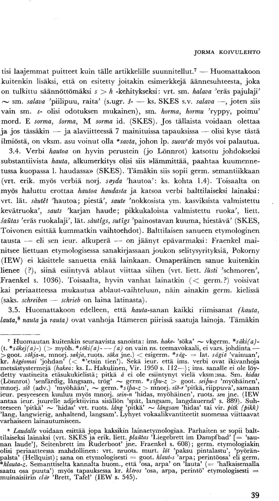 salava "piilipuu, raita' (s.ugr. S ks. SKES s.v. salava, joten siis vain sm..r- olisi odotuksen mukainen), sm. horma, hormu 'ryppy, poimu' mord. E sorma, somia, M sorma id. (SKES).