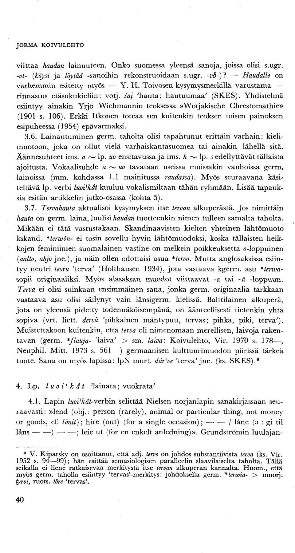 Yhdistelmä esiintyy ainakin Yrjö Wichmannin teoksessa»wotjakische Chrestomathie» (1901 s. 106). Erkki Itkonen toteaa sen kuitenkin teoksen toisen painoksen esipuheessa (1954) epävarmaksi. 3.6. Lamautuminen germ.