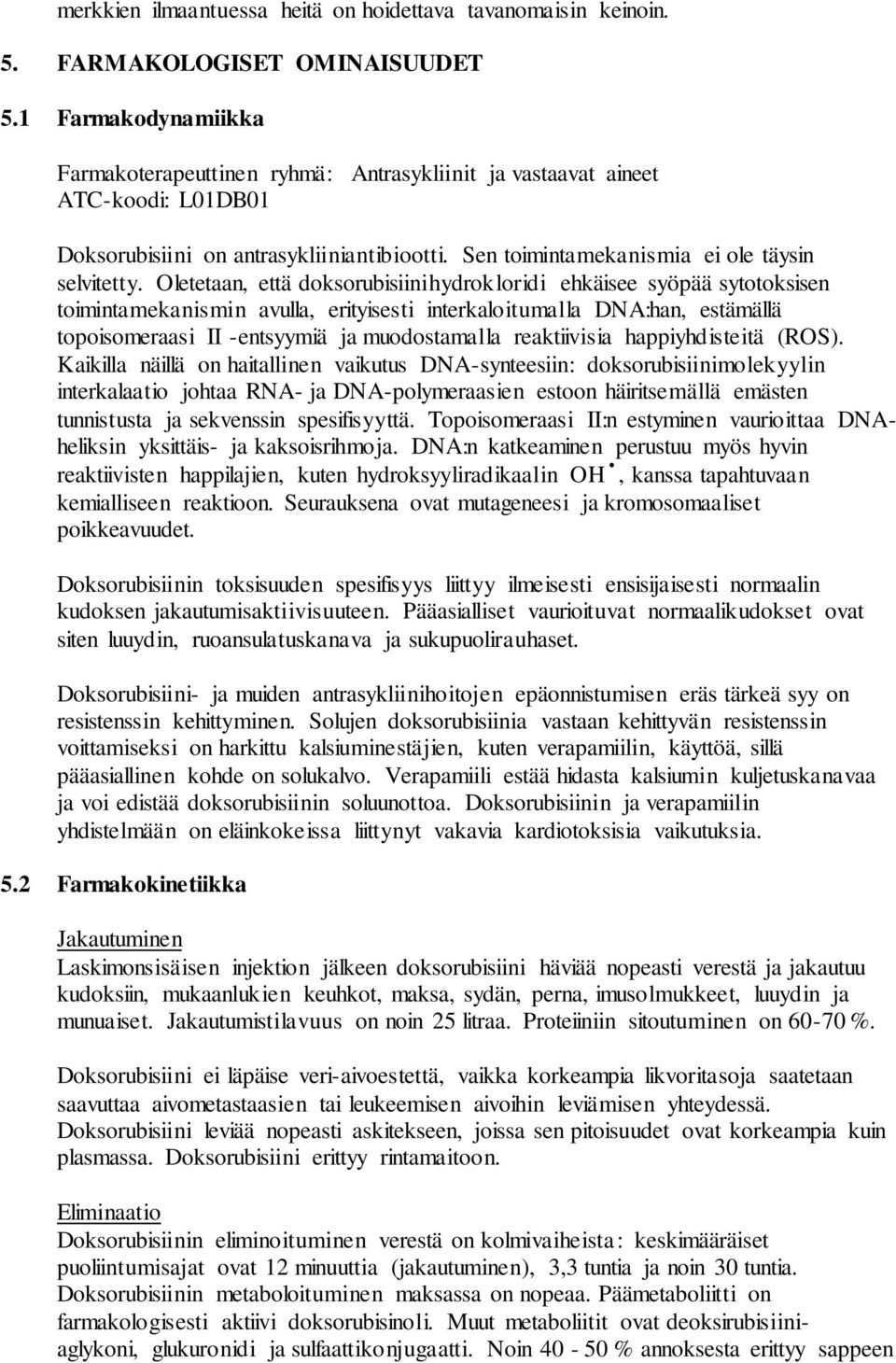 Oletetaan, että doksorubisiinihydrokloridi ehkäisee syöpää sytotoksisen toimintamekanismin avulla, erityisesti interkaloitumalla DNA:han, estämällä topoisomeraasi II -entsyymiä ja muodostamalla