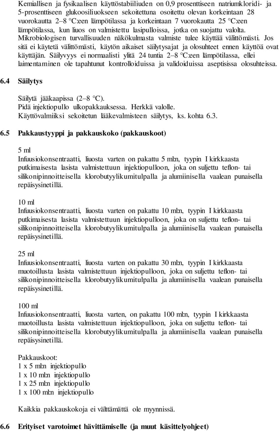 Mikrobiologisen turvallisuuden näkökulmasta valmiste tulee käyttää välittömästi. Jos sitä ei käytetä välittömästi, käytön aikaiset säilytysajat ja olosuhteet ennen käyttöä ovat käyttäjän.