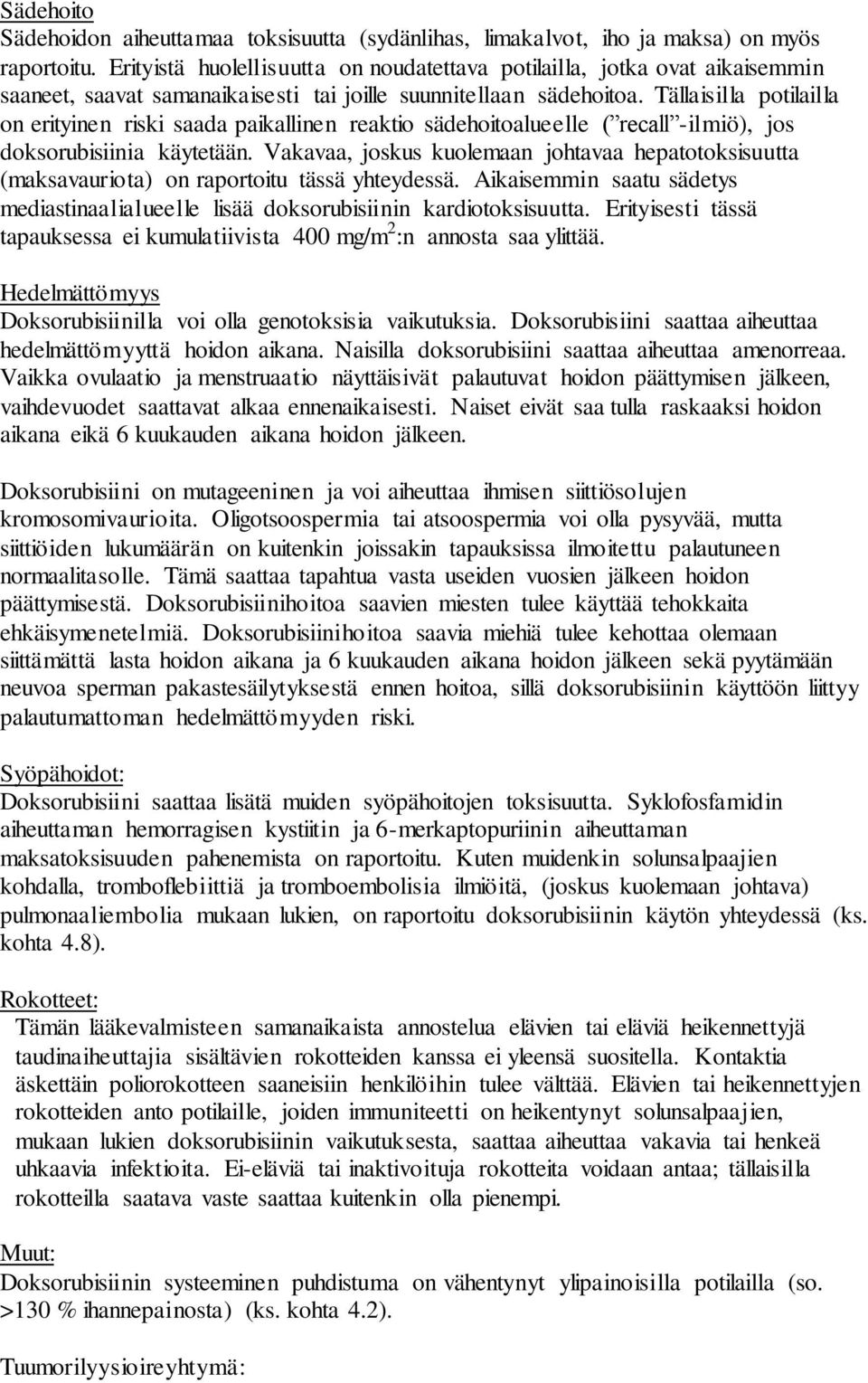 Tällaisilla potilailla on erityinen riski saada paikallinen reaktio sädehoitoalueelle ( recall -ilmiö), jos doksorubisiinia käytetään.