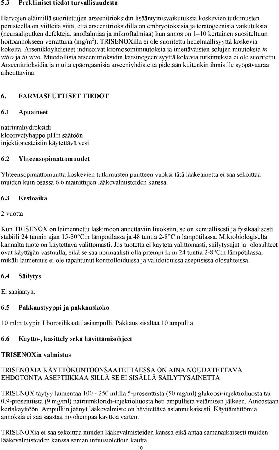 TRISENOXilla ei ole suoritettu hedelmällisyyttä koskevia kokeita. Arsenikkiyhdisteet indusoivat kromosomimuutoksia ja imettäväisten solujen muutoksia in vitro ja in vivo.