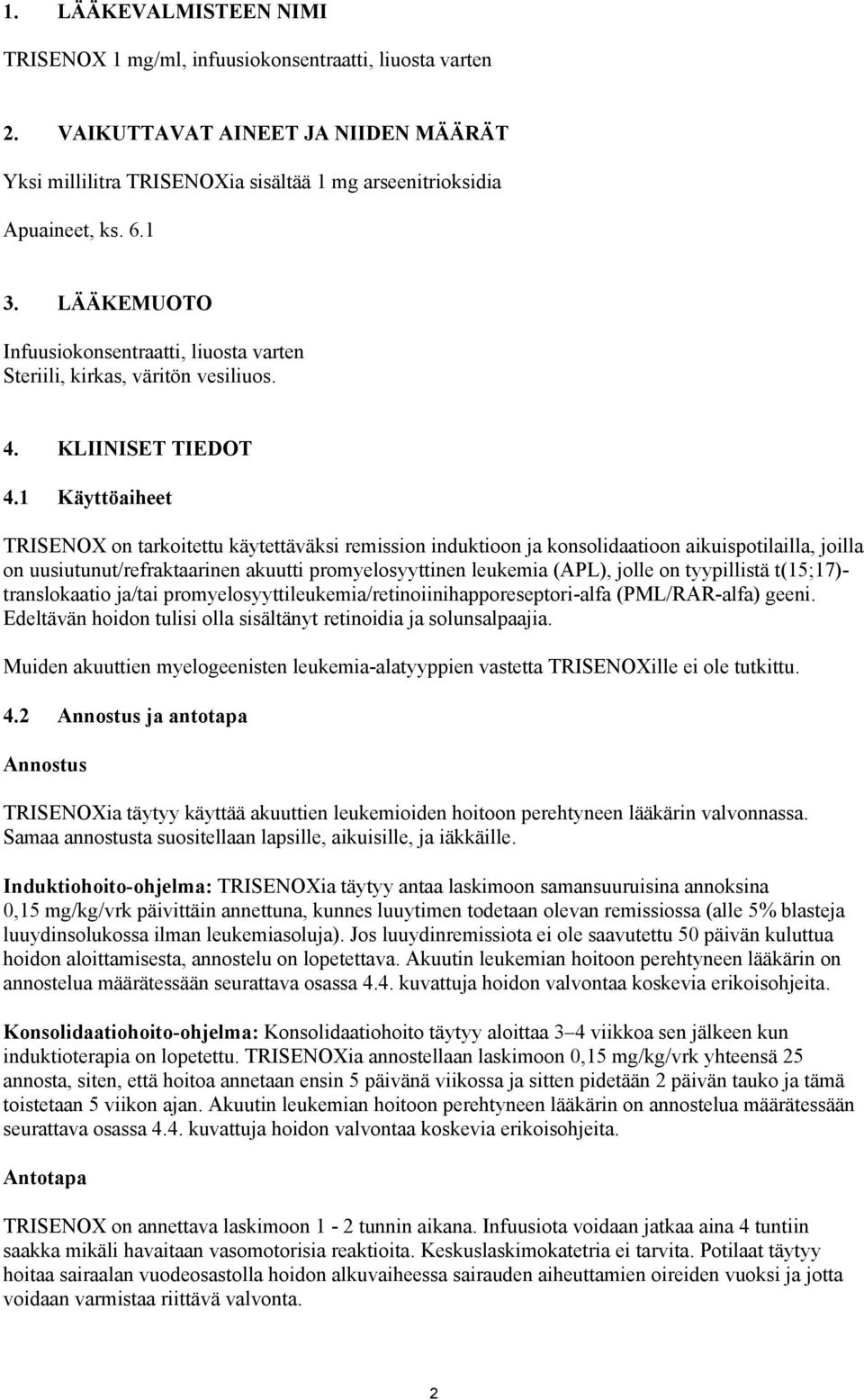 1 Käyttöaiheet TRISENOX on tarkoitettu käytettäväksi remission induktioon ja konsolidaatioon aikuispotilailla, joilla on uusiutunut/refraktaarinen akuutti promyelosyyttinen leukemia (APL), jolle on