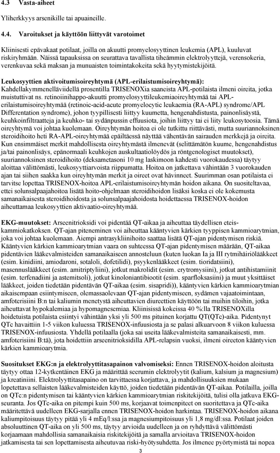 Leukosyyttien aktivoitumisoireyhtymä (APL-erilaistumisoireyhtymä): Kahdellakymmenelläviidellä prosentilla TRISENOXia saaneista APL-potilaista ilmeni oireita, jotka muistuttivat ns.