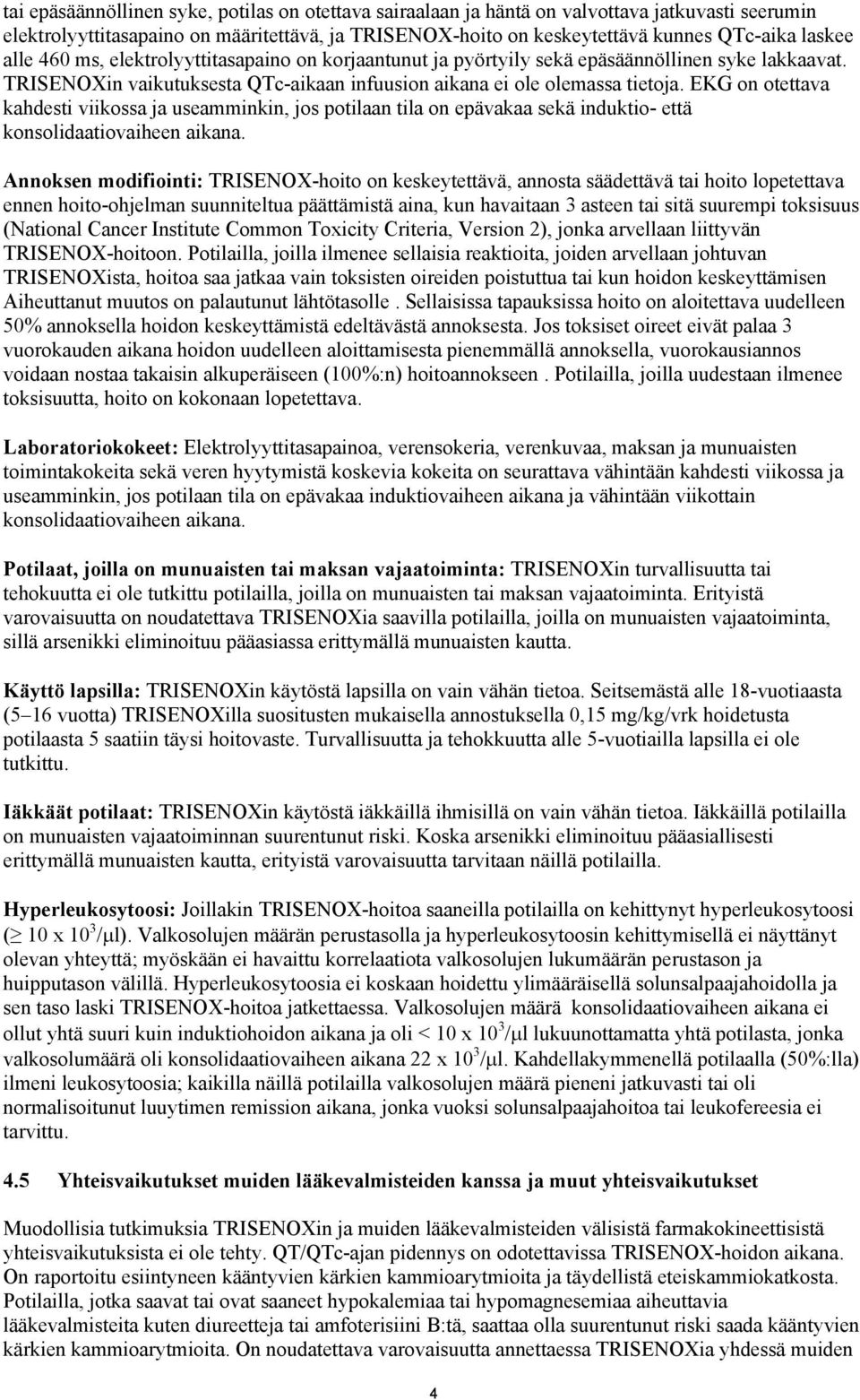 EKG on otettava kahdesti viikossa ja useamminkin, jos potilaan tila on epävakaa sekä induktio- että konsolidaatiovaiheen aikana.